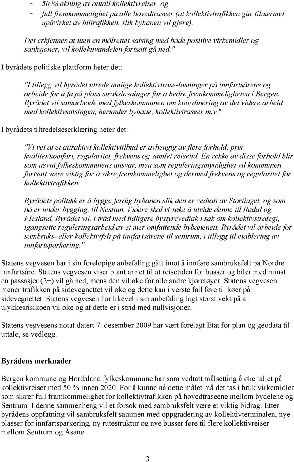 " I byrådets politiske plattform heter det: "I tillegg vil byrådet utrede mulige kollektivtrase-løsninger på innfartsårene og arbeide for å få på plass straksløsninger for å bedre fremkommeligheten i