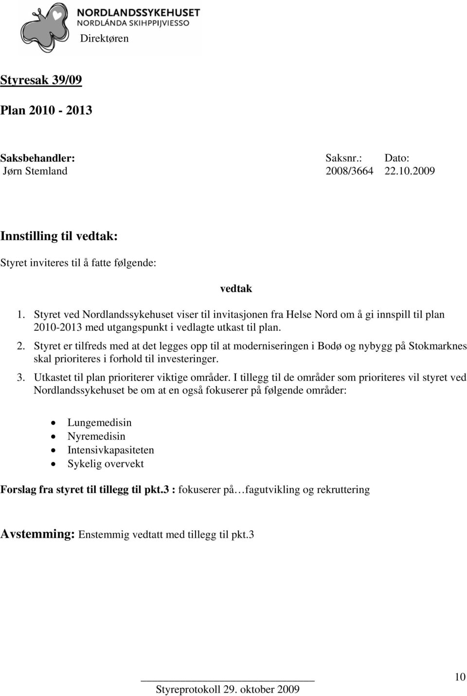 10-2013 med utgangspunkt i vedlagte utkast til plan. 2. Styret er tilfreds med at det legges opp til at moderniseringen i Bodø og nybygg på Stokmarknes skal prioriteres i forhold til investeringer. 3.