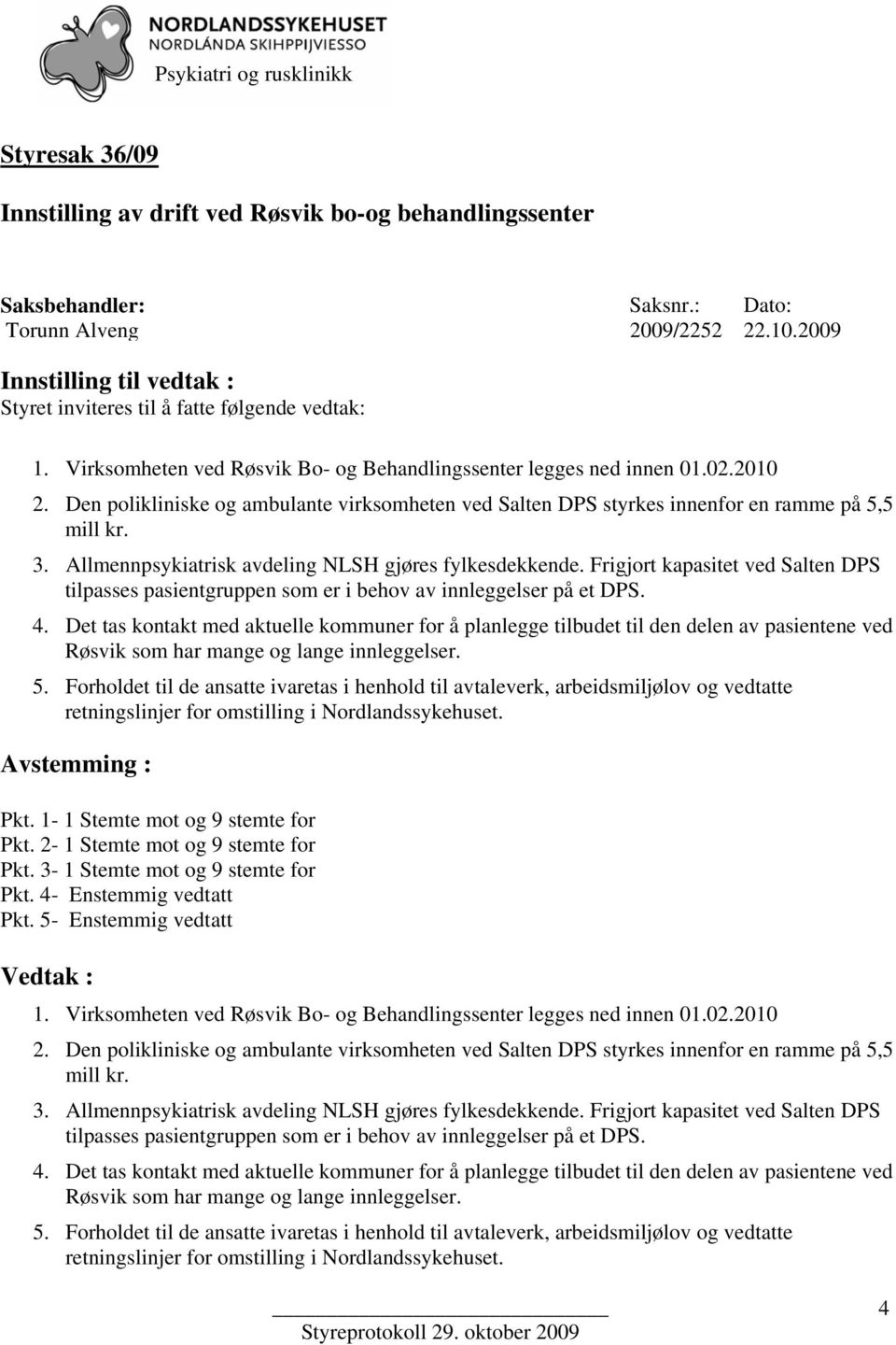 Allmennpsykiatrisk avdeling NLSH gjøres fylkesdekkende. Frigjort kapasitet ved Salten DPS tilpasses pasientgruppen som er i behov av innleggelser på et DPS. 4.