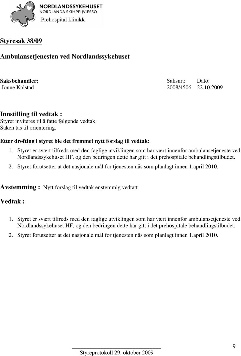 Styret er svært tilfreds med den faglige utviklingen som har vært innenfor ambulansetjeneste ved Nordlandssykehuset HF, og den bedringen dette har gitt i det prehospitale behandlingstilbudet. 2.