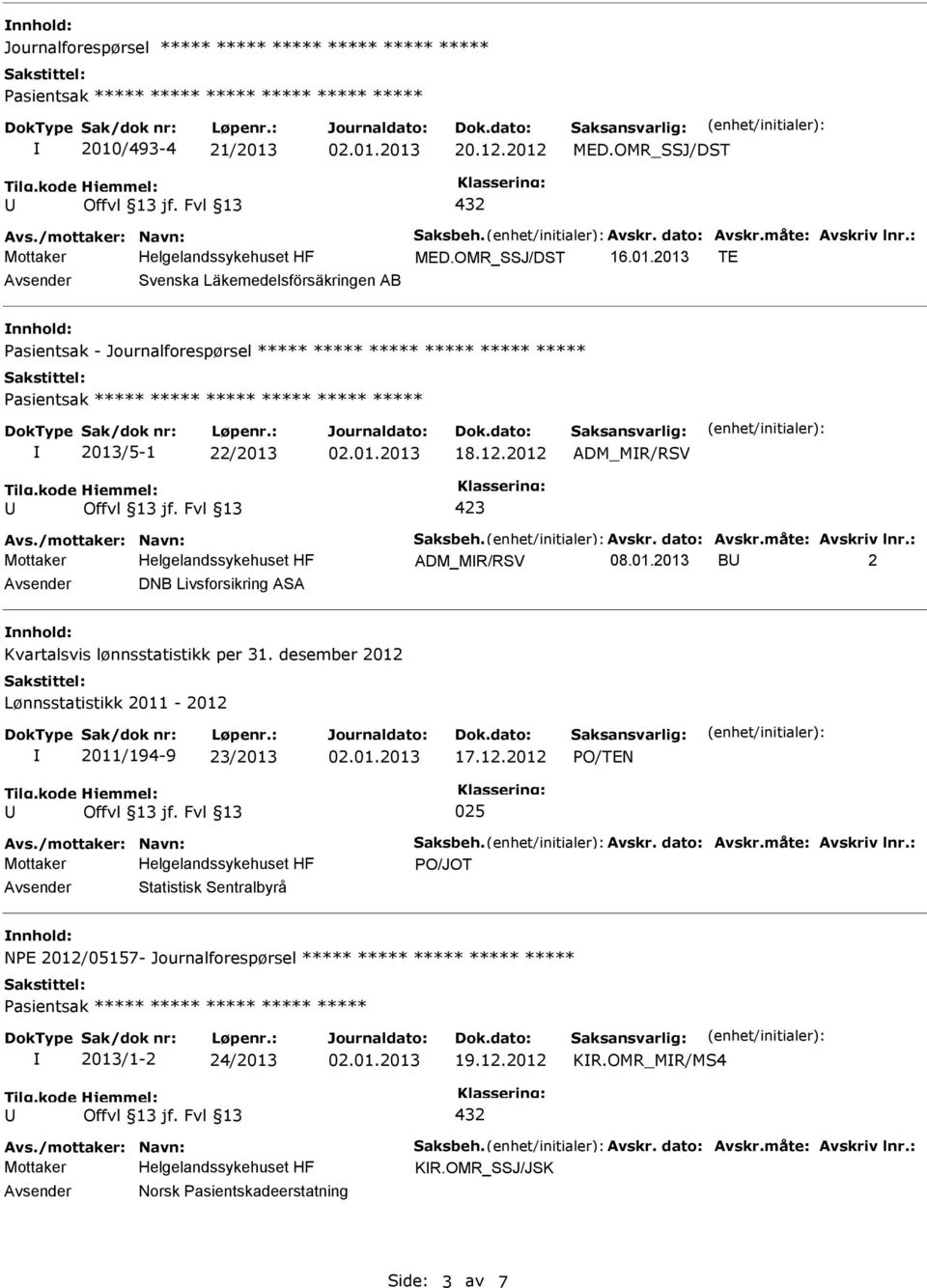 /mottaker: Navn: Saksbeh. Avskr. dato: Avskr.måte: Avskriv lnr.: ADM_MR/RSV 08.01.2013 B 2 Avsender DNB Livsforsikring ASA nnhold: Kvartalsvis lønnsstatistikk per 31.