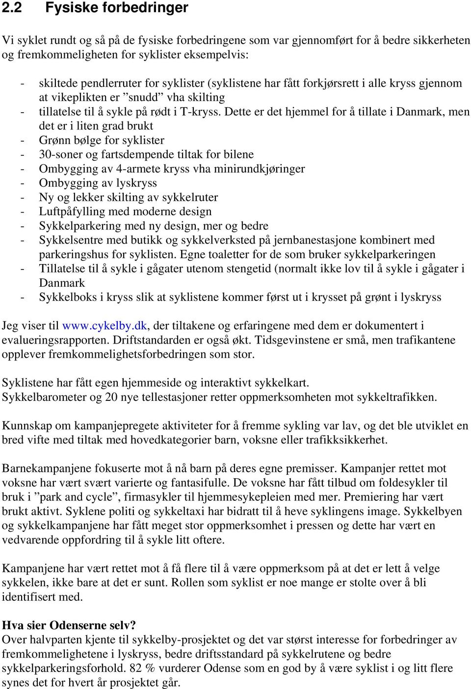 Dette er det hjemmel for å tillate i Danmark, men det er i liten grad brukt - Grønn bølge for syklister - 30-soner og fartsdempende tiltak for bilene - Ombygging av 4-armete kryss vha