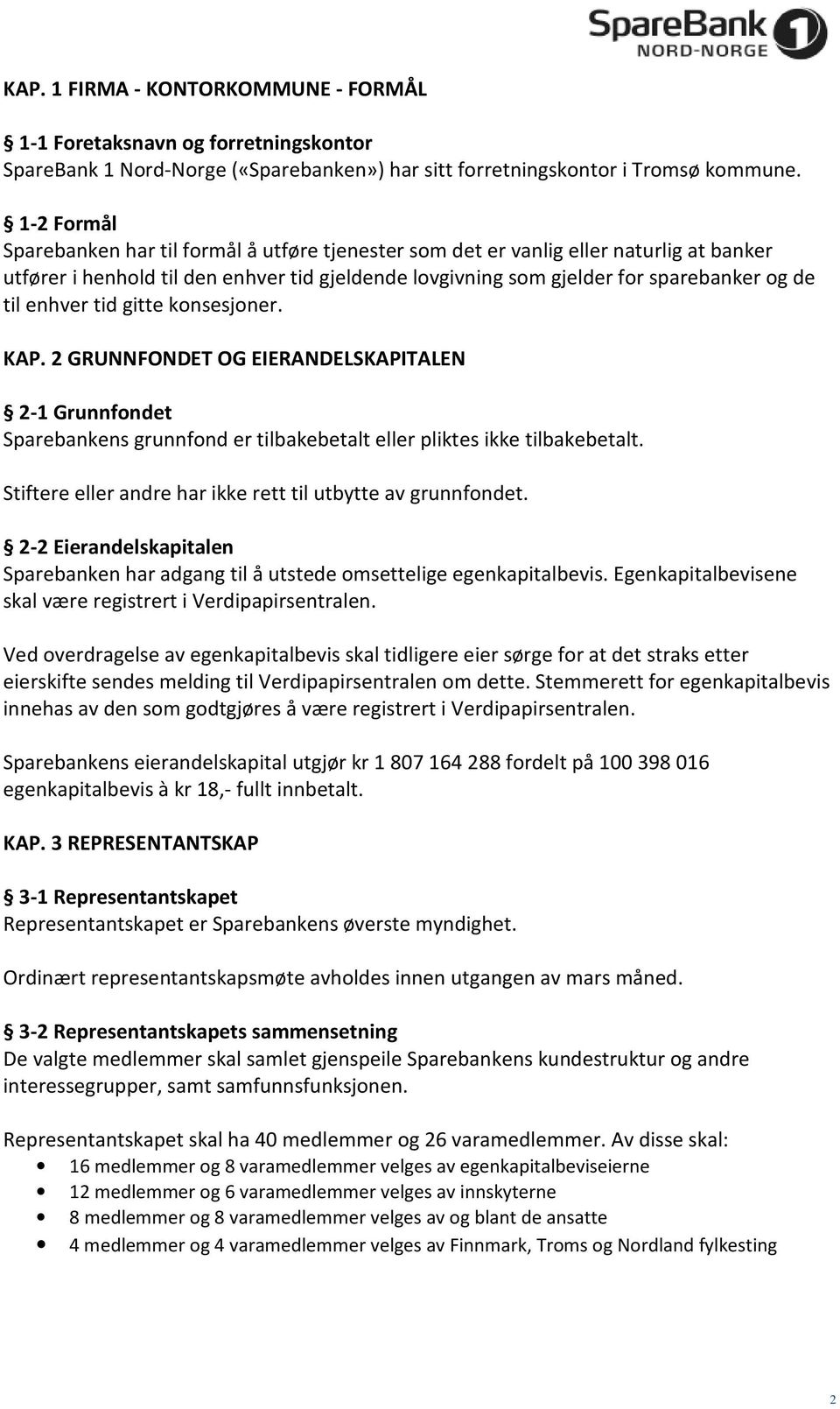 enhver tid gitte konsesjoner. KAP. 2 GRUNNFONDET OG EIERANDELSKAPITALEN 2-1 Grunnfondet Sparebankens grunnfond er tilbakebetalt eller pliktes ikke tilbakebetalt.