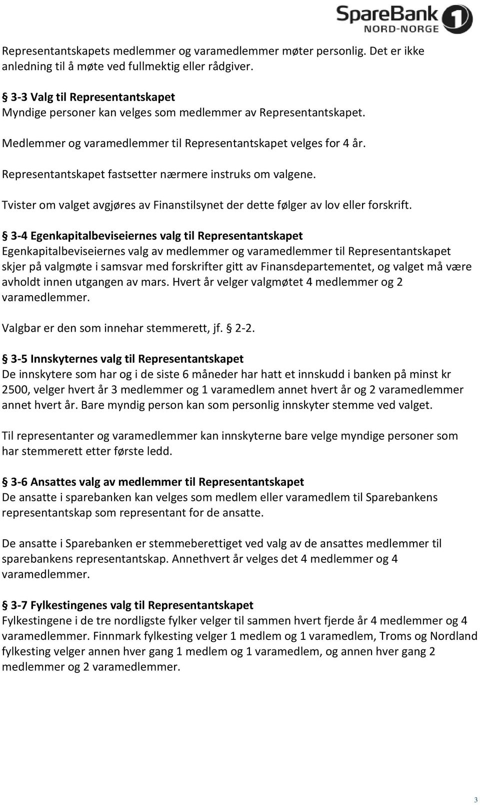 Representantskapet fastsetter nærmere instruks om valgene. Tvister om valget avgjøres av Finanstilsynet der dette følger av lov eller forskrift.