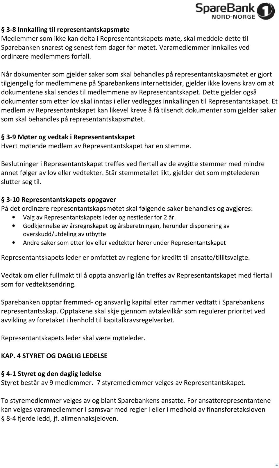 Når dokumenter som gjelder saker som skal behandles på representantskapsmøtet er gjort tilgjengelig for medlemmene på Sparebankens internettsider, gjelder ikke lovens krav om at dokumentene skal