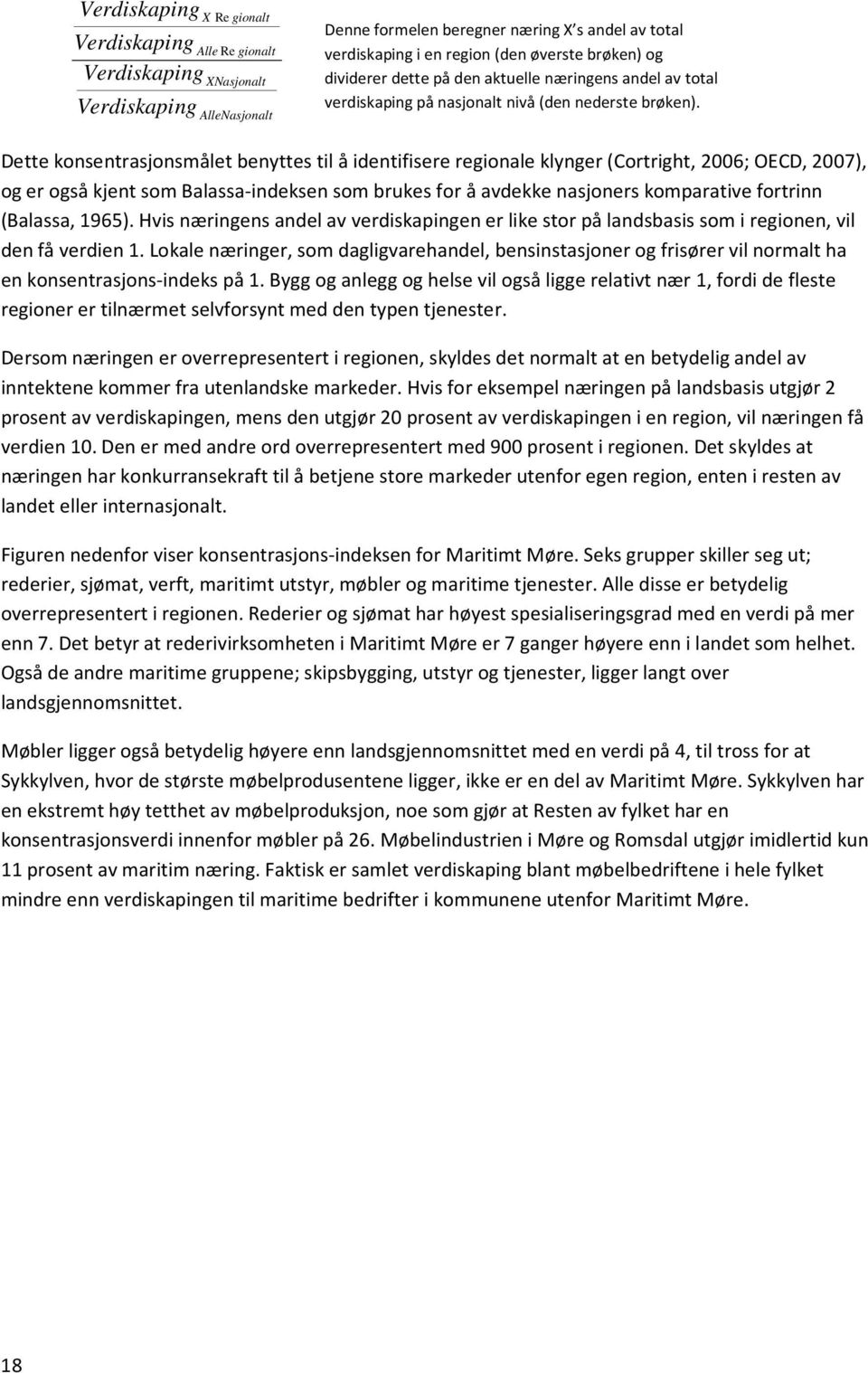 Dette konsentrasjonsmålet benyttes til å identifisere regionale klynger (Cortright, 2006; OECD, 2007), og er også kjent som Balassa-indeksen som brukes for å avdekke nasjoners komparative fortrinn