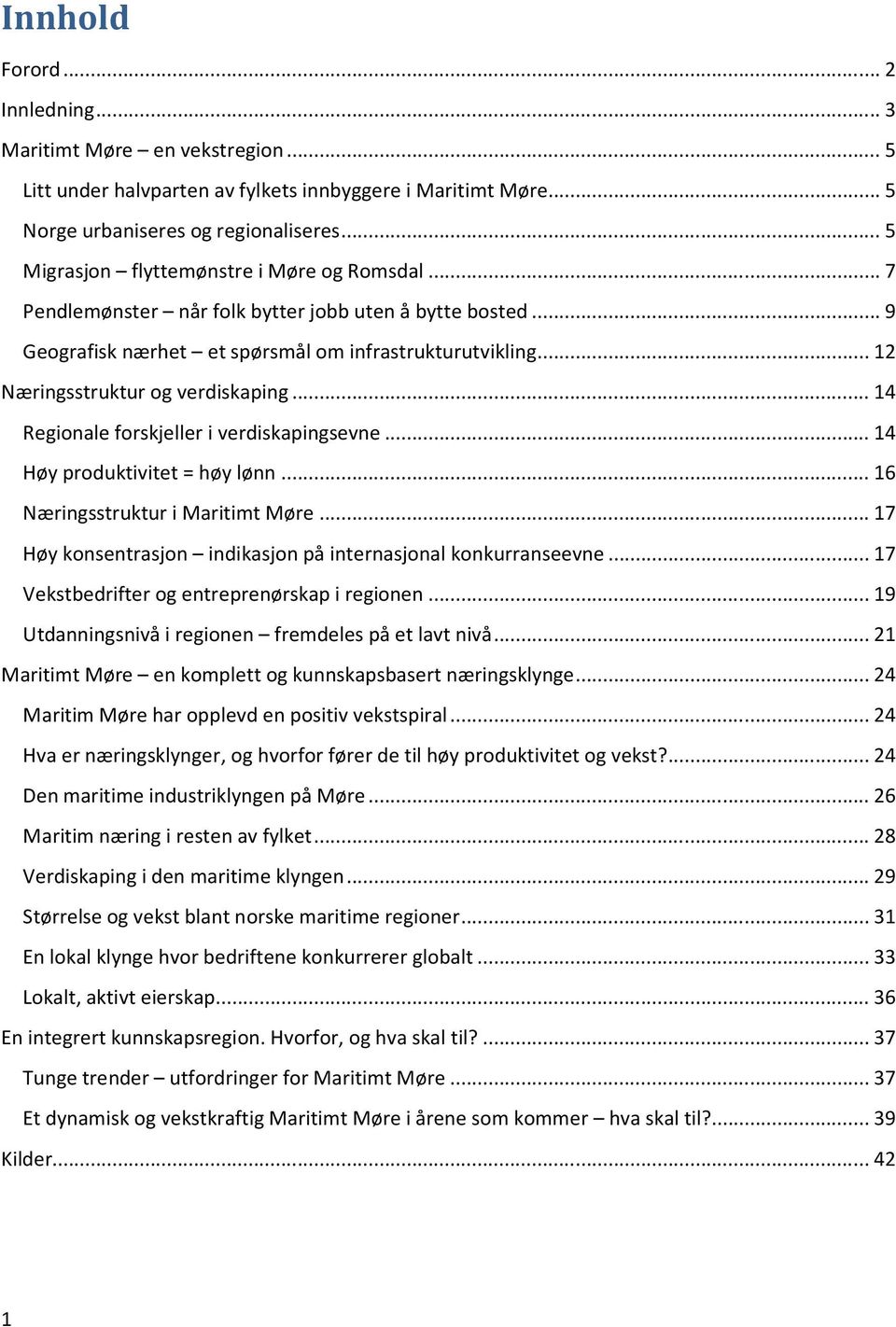 .. 12 Næringsstruktur og verdiskaping... 14 Regionale forskjeller i verdiskapingsevne... 14 Høy produktivitet = høy lønn... 16 Næringsstruktur i Maritimt Møre.