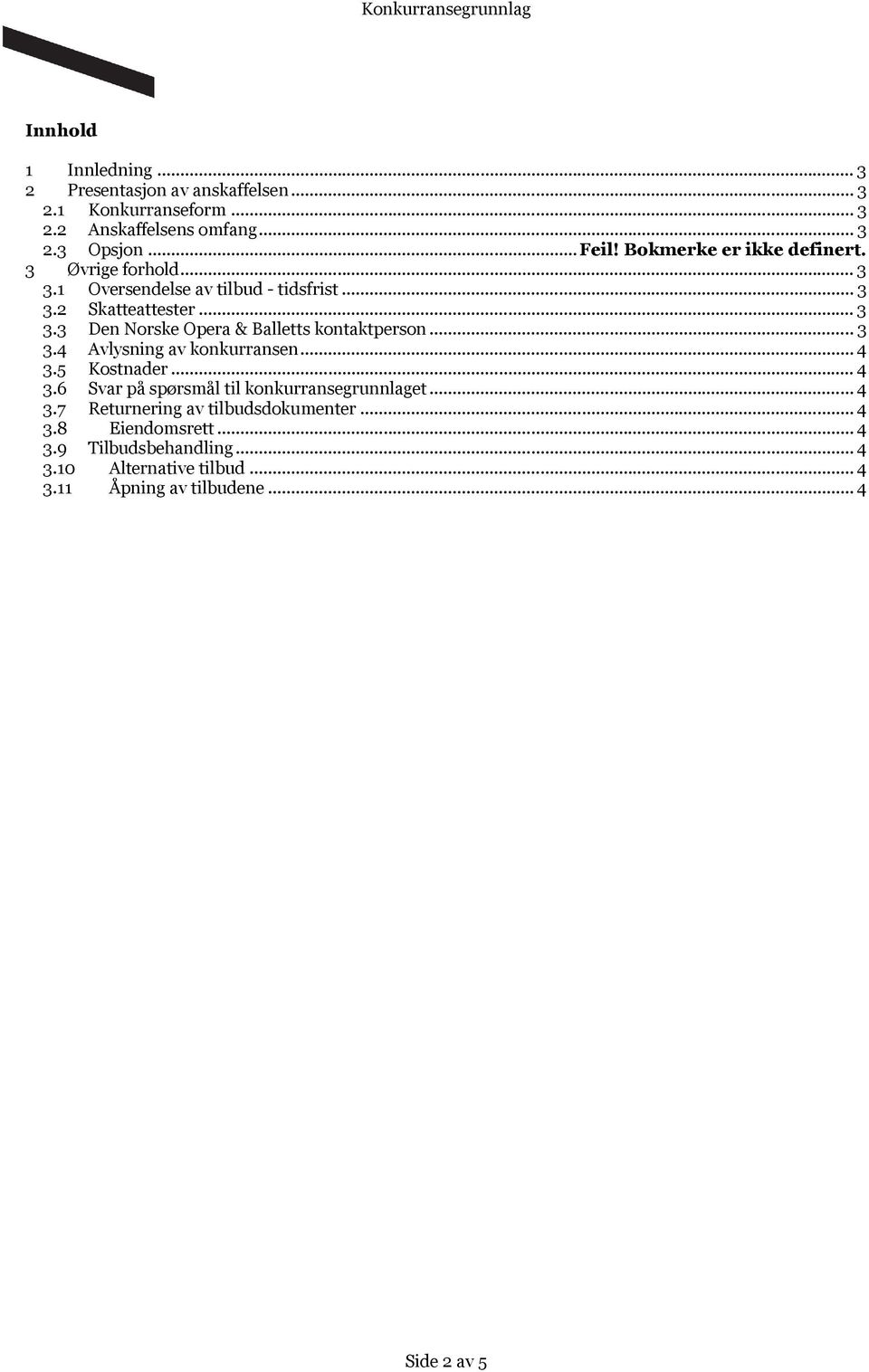 .. 3 3.4 Avlysning av konkurransen... 4 3.5 Kostnader... 4 3.6 Svar på spørsmål til konkurransegrunnlaget... 4 3.7 Returnering av tilbudsdokumenter.