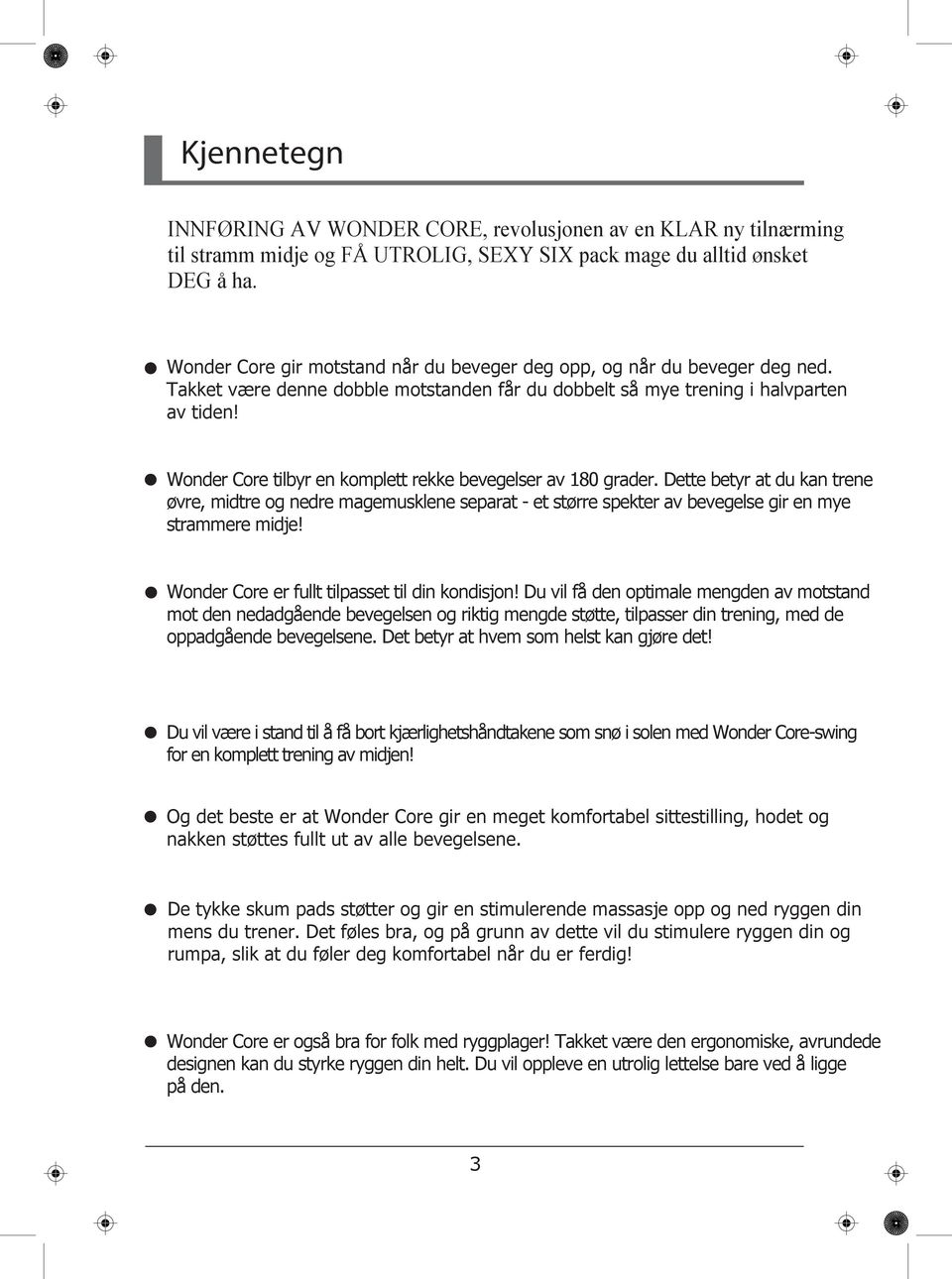 Wonder Core tilbyr en komplett rekke bevegelser av 180 grader. Dette betyr at du kan trene øvre, midtre og nedre magemusklene separat - et større spekter av bevegelse gir en mye strammere midje!