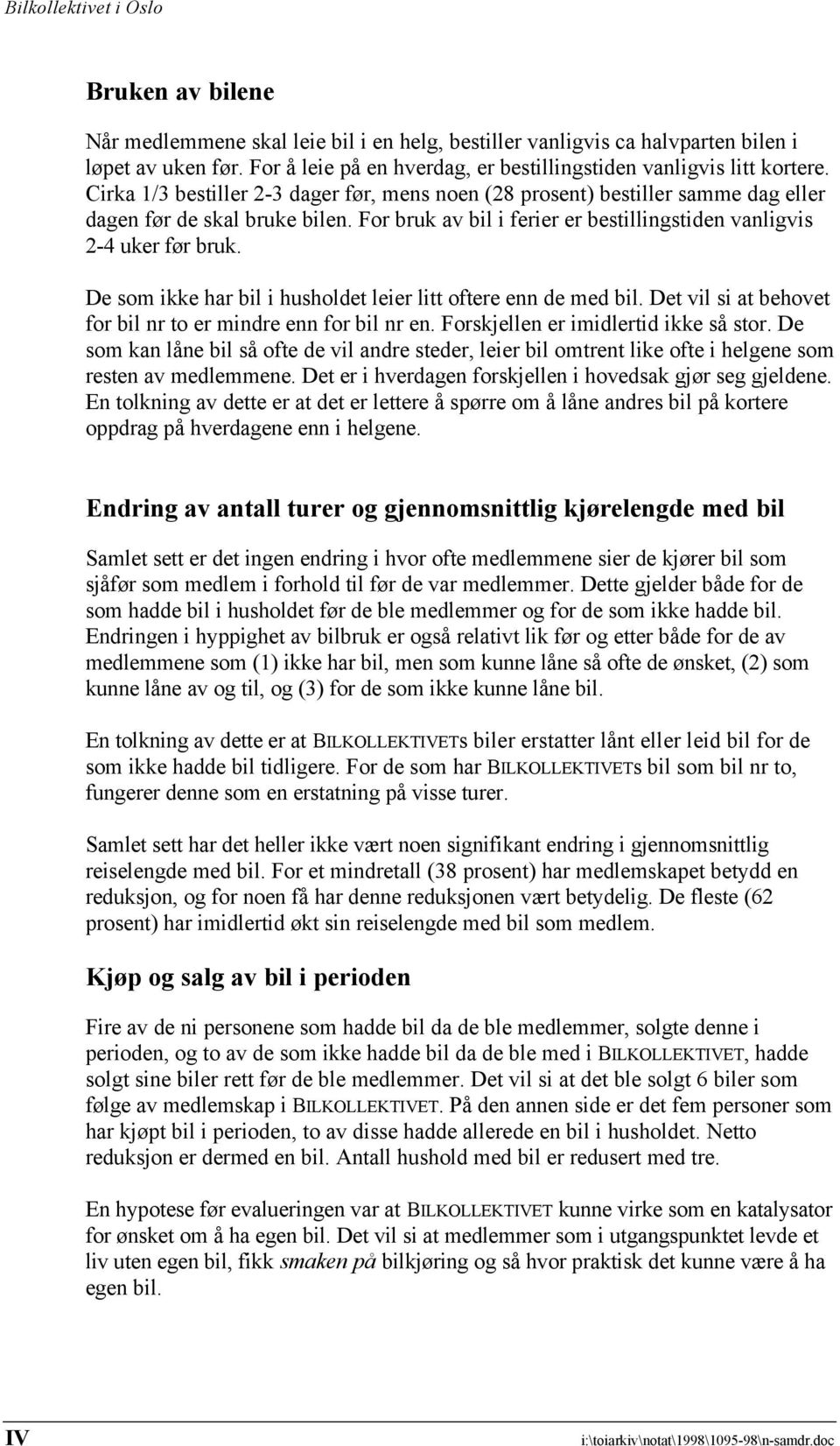 De som ikke har bil i husholdet leier litt oftere enn de med bil. Det vil si at behovet for bil nr to er mindre enn for bil nr en. Forskjellen er imidlertid ikke så stor.