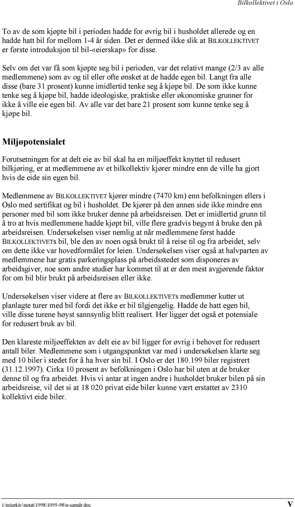 Selv om det var få som kjøpte seg bil i perioden, var det relativt mange (2/3 av alle medlemmene) som av og til eller ofte ønsket at de hadde egen bil.