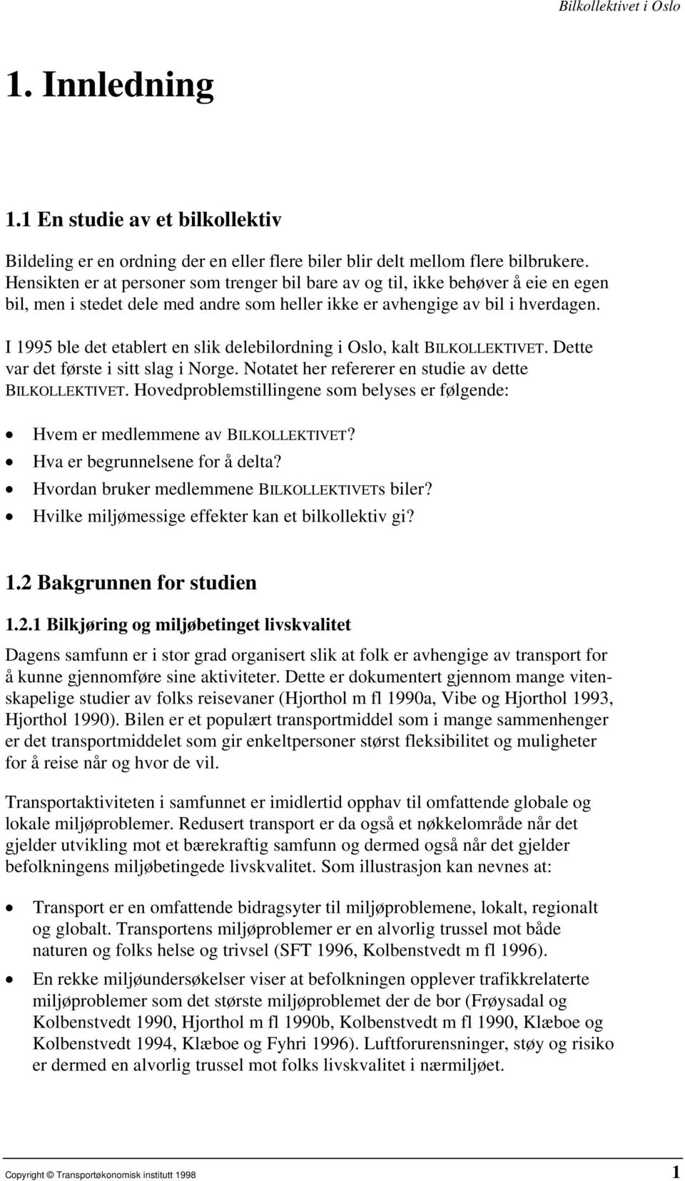 I 1995 ble det etablert en slik delebilordning i Oslo, kalt BILKOLLEKTIVET. Dette var det første i sitt slag i Norge. Notatet her refererer en studie av dette BILKOLLEKTIVET.