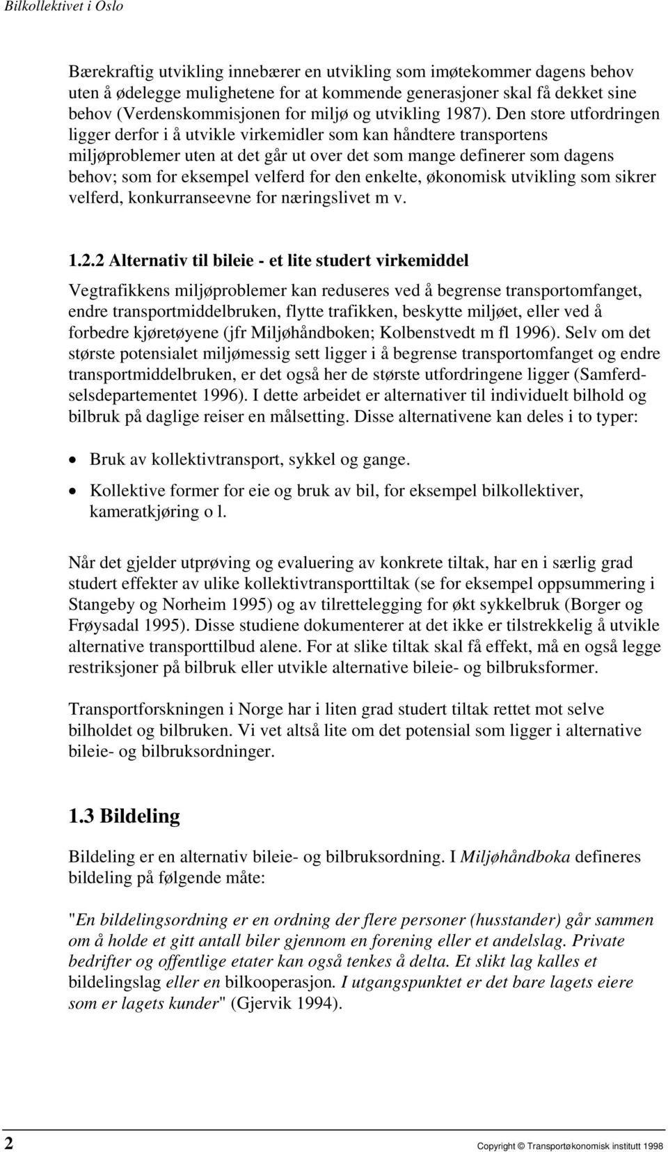 Den store utfordringen ligger derfor i å utvikle virkemidler som kan håndtere transportens miljøproblemer uten at det går ut over det som mange definerer som dagens behov; som for eksempel velferd