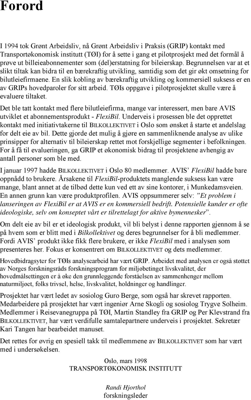 En slik kobling av bærekraftig utvikling og kommersiell suksess er en av GRIPs hovedparoler for sitt arbeid. TØIs oppgave i pilotprosjektet skulle være å evaluere tiltaket.