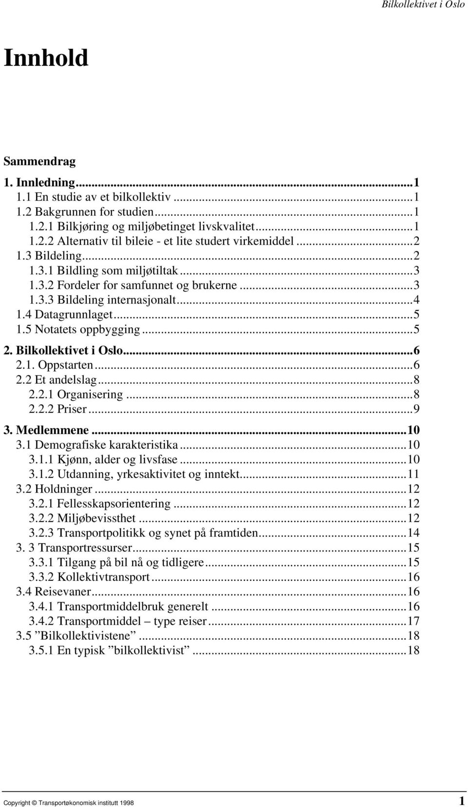 Bilkollektivet i Oslo... 6 2.1. Oppstarten... 6 2.2 Et andelslag... 8 2.2.1 Organisering... 8 2.2.2 Priser... 9 3. Medlemmene... 10 3.1 Demografiske karakteristika... 10 3.1.1 Kjønn, alder og livsfase.