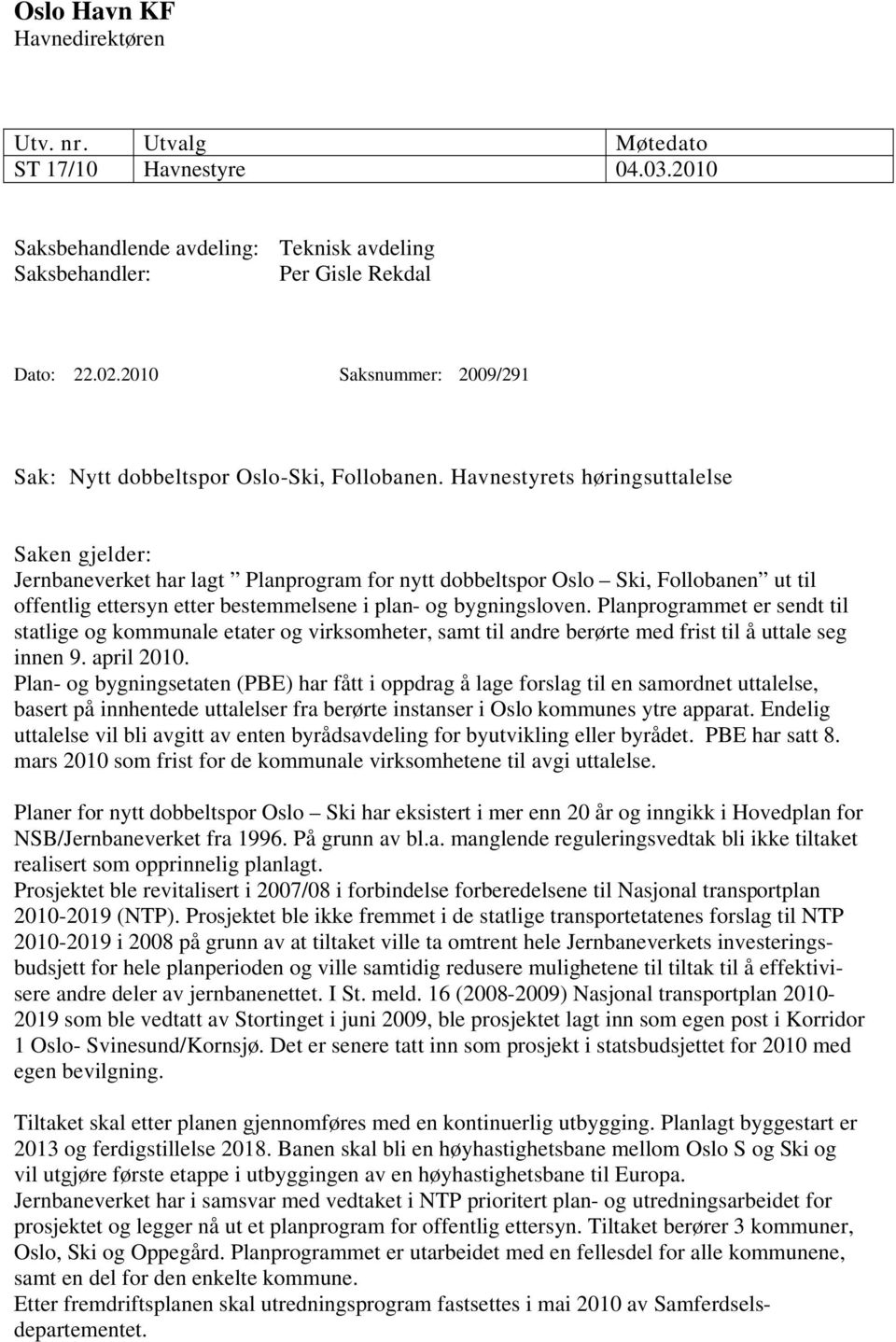 Havnestyrets høringsuttalelse Saken gjelder: Jernbaneverket har lagt Planprogram for nytt dobbeltspor Oslo Ski, Follobanen ut til offentlig ettersyn etter bestemmelsene i plan- og bygningsloven.