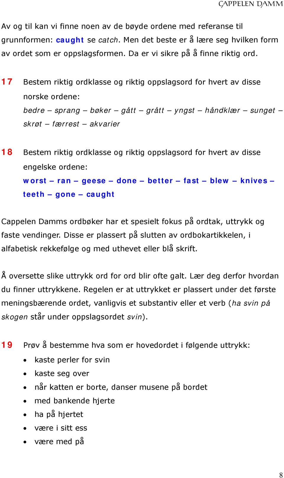 17 Bestem riktig ordklasse og riktig oppslagsord for hvert av disse norske ordene: bedre sprang bøker gått grått yngst håndklær sunget skrøt færrest akvarier 18 Bestem riktig ordklasse og riktig