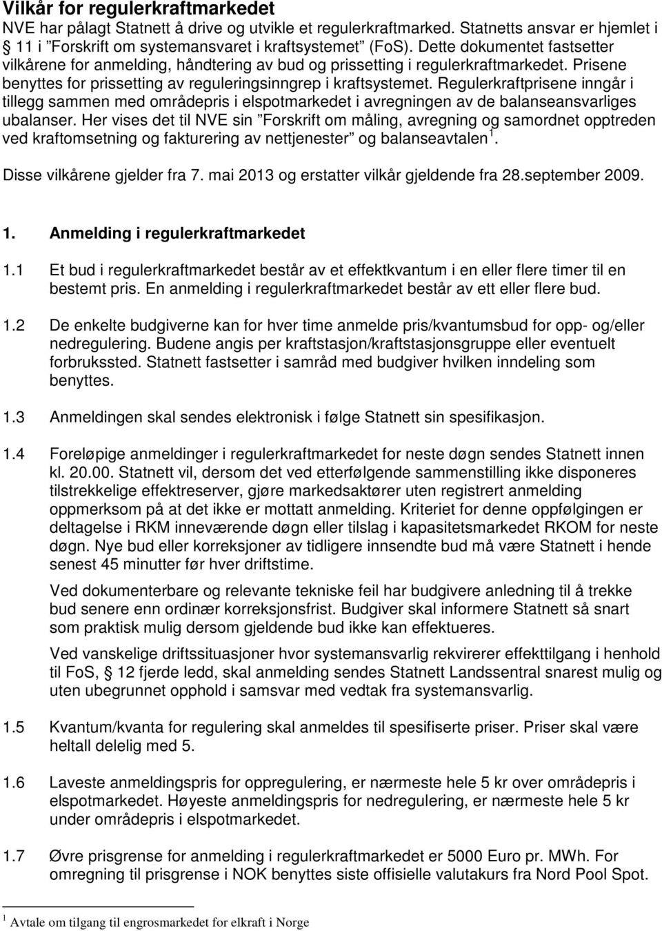 Regulerkraftprisene inngår i tillegg sammen med områdepris i elspotmarkedet i avregningen av de balanseansvarliges ubalanser.