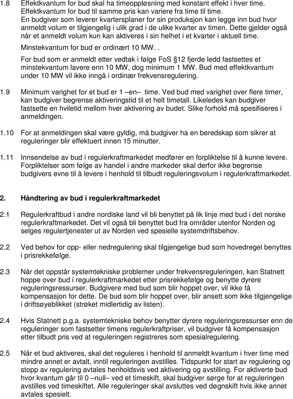 Dette gjelder også når et anmeldt volum kun kan aktiveres i sin helhet i et kvarter i aktuell time. Minstekvantum for bud er ordinært 10 MW.