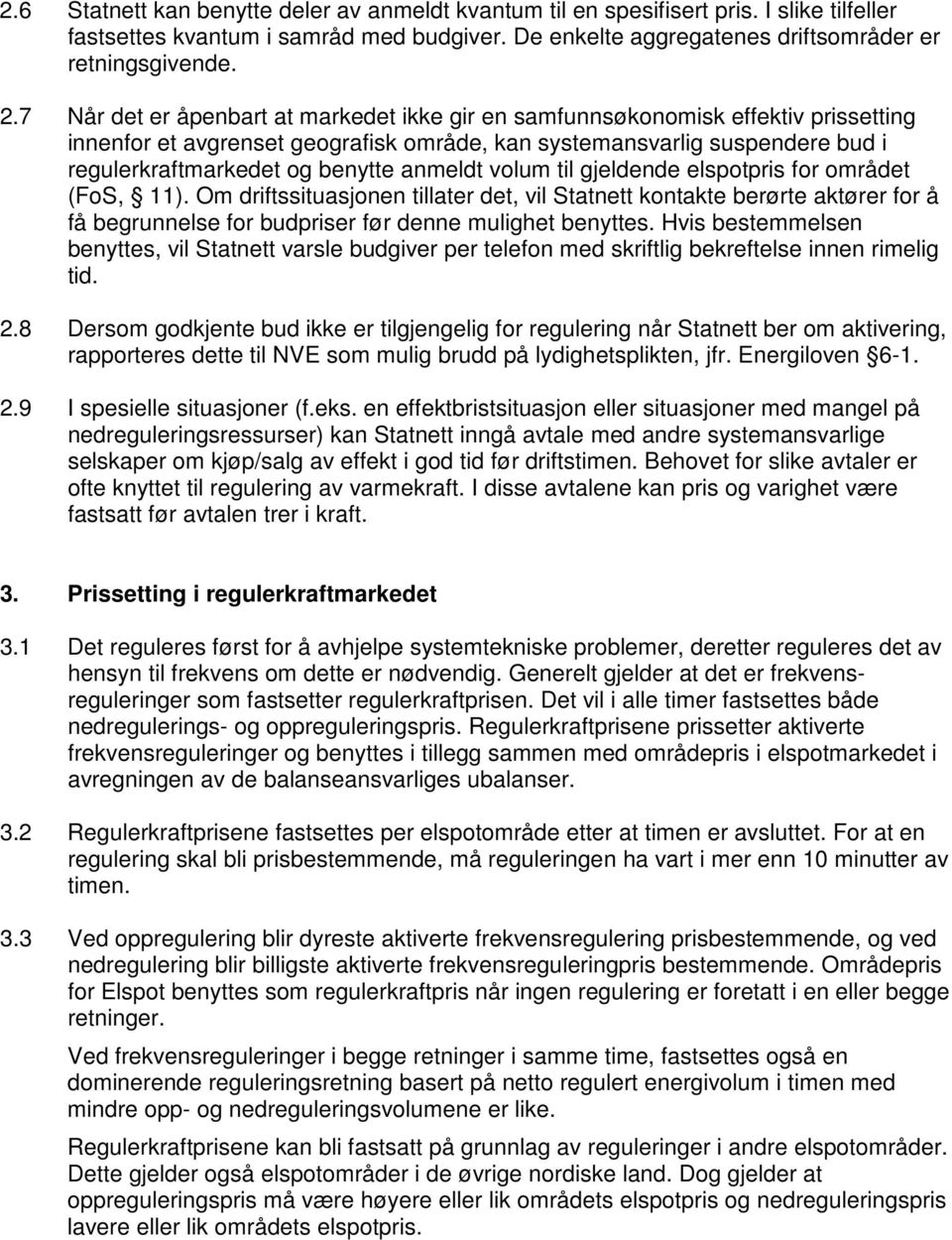 anmeldt volum til gjeldende elspotpris for området (FoS, 11). Om driftssituasjonen tillater det, vil Statnett kontakte berørte aktører for å få begrunnelse for budpriser før denne mulighet benyttes.