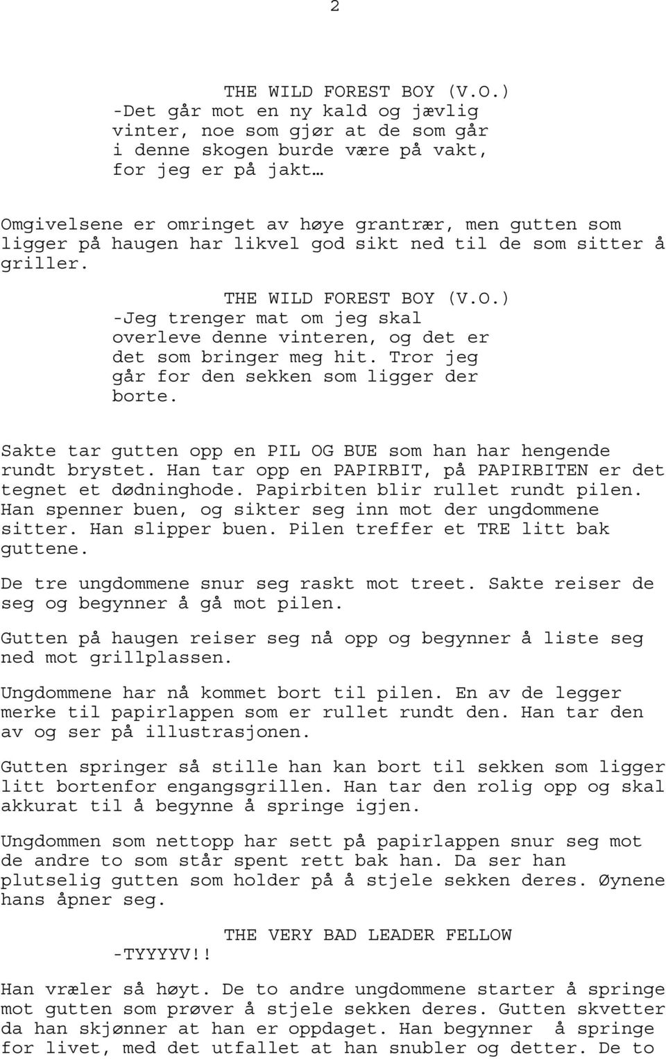 Sakte tar gutten opp en PIL OG BUE som han har hengende rundt brystet. Han tar opp en PAPIRBIT, på PAPIRBITEN er det tegnet et dødninghode. Papirbiten blir rullet rundt pilen.