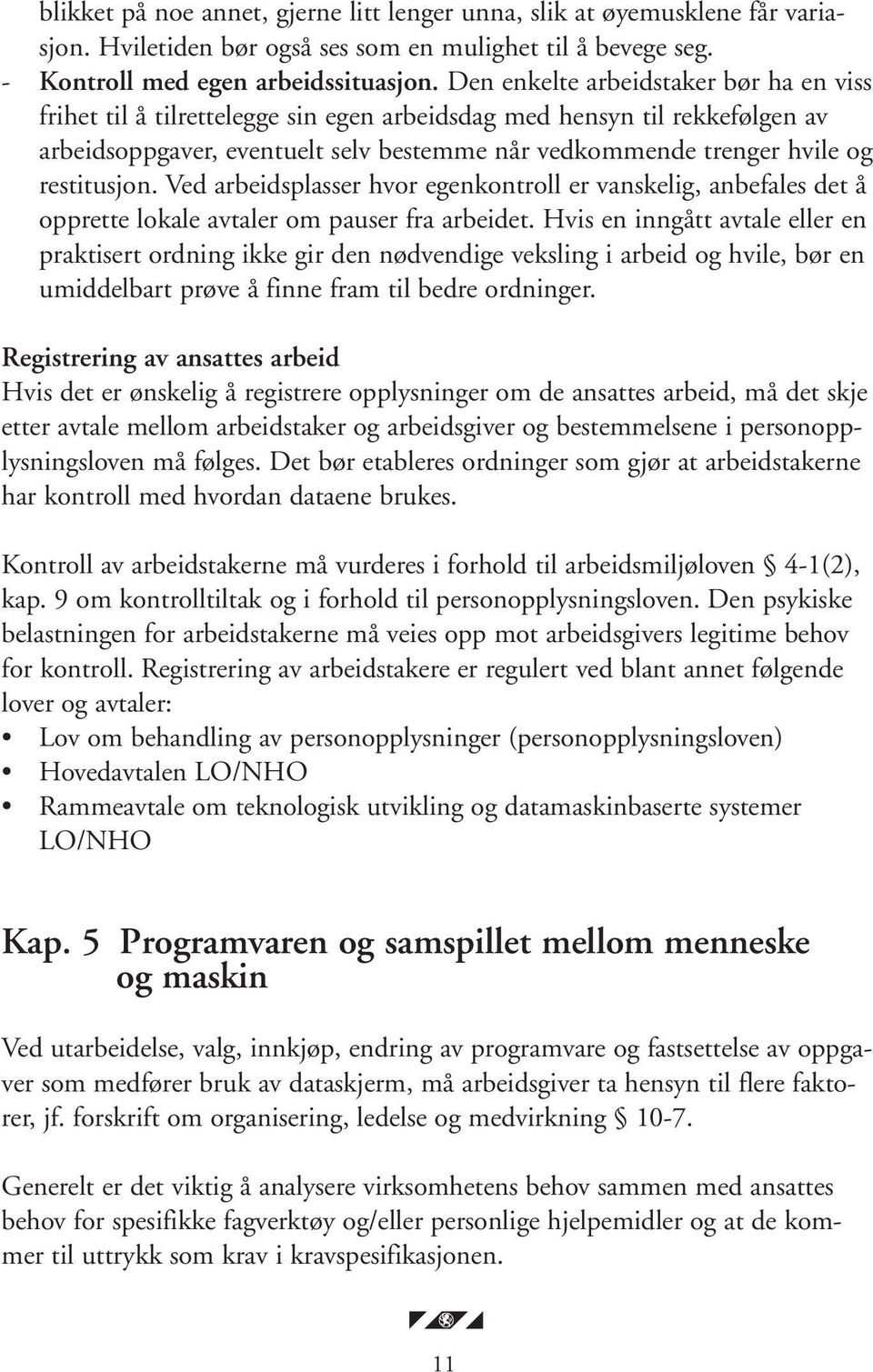 restitusjon. Ved arbeidsplasser hvor egenkontroll er vanskelig, anbefales det å opprette lokale avtaler om pauser fra arbeidet.