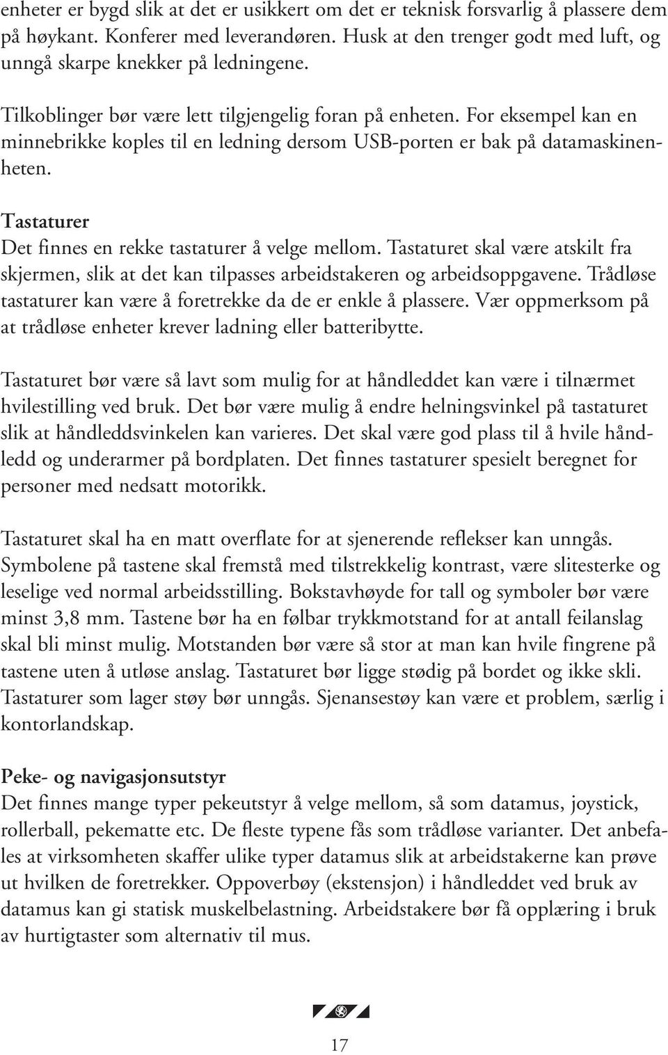 Tastaturer Det finnes en rekke tastaturer å velge mellom. Tastaturet skal være atskilt fra skjermen, slik at det kan tilpasses arbeidstakeren og arbeidsoppgavene.