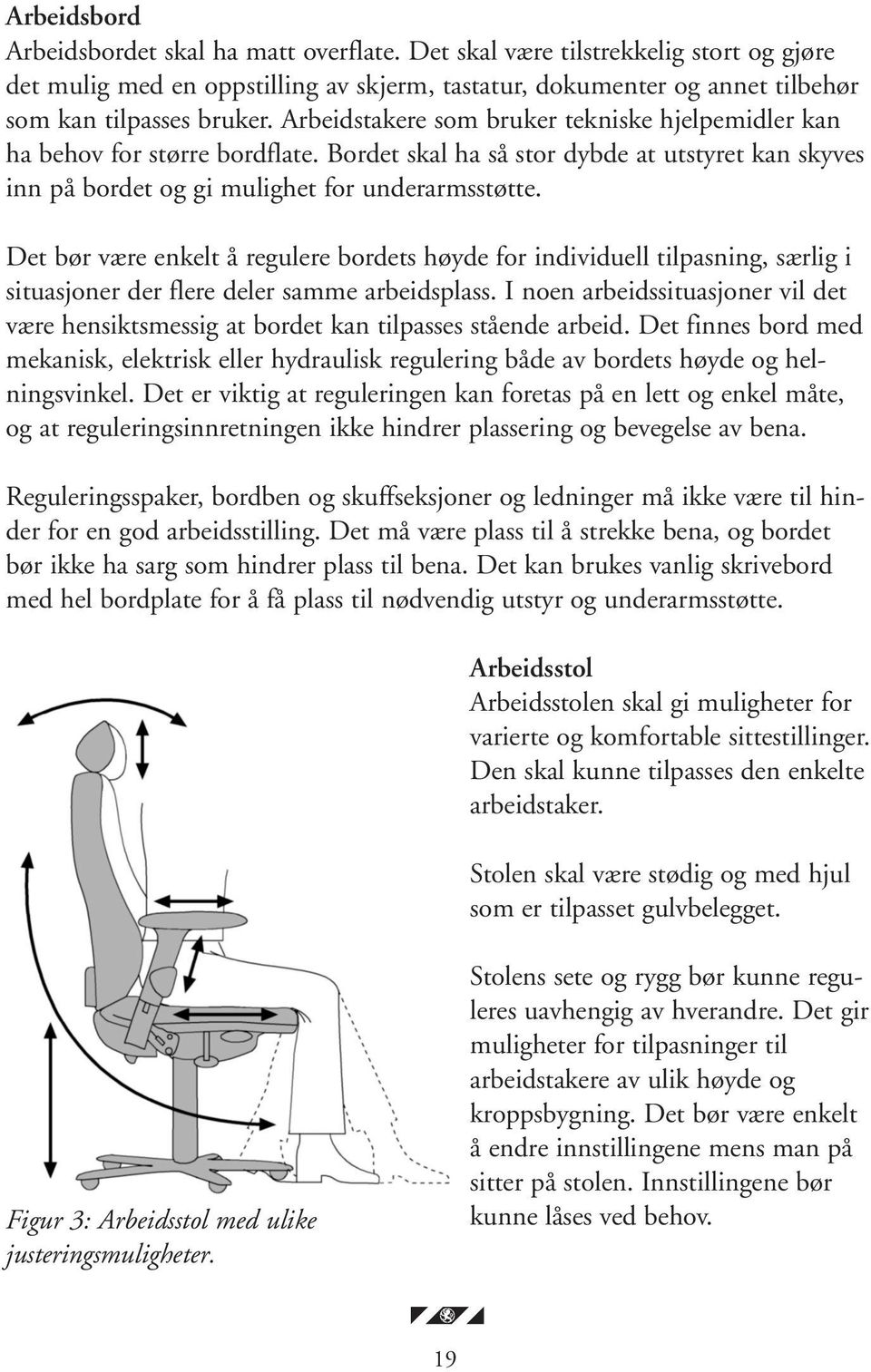 Det bør være enkelt å regulere bordets høyde for individuell tilpasning, særlig i situasjoner der flere deler samme arbeidsplass.