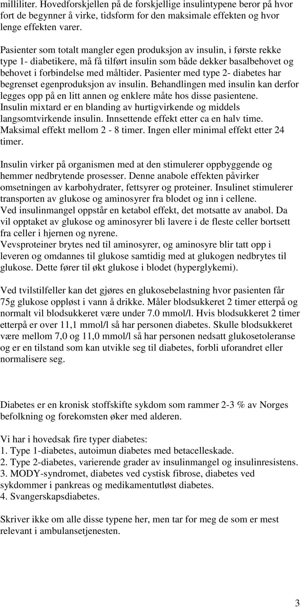 Pasienter med type 2- diabetes har begrenset egenproduksjon av insulin. Behandlingen med insulin kan derfor legges opp på en litt annen og enklere måte hos disse pasientene.