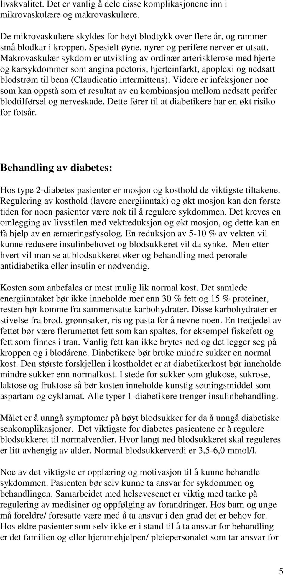 Makrovaskulær sykdom er utvikling av ordinær arterisklerose med hjerte og karsykdommer som angina pectoris, hjerteinfarkt, apoplexi og nedsatt blodstrøm til bena (Claudicatio intermittens).