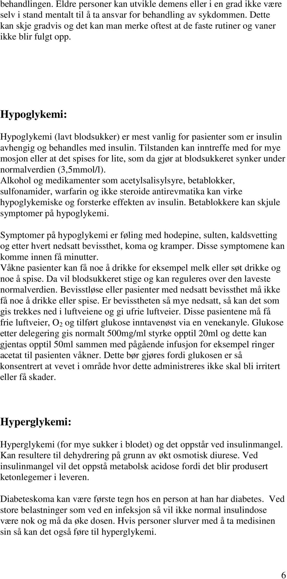 Hypoglykemi: Hypoglykemi (lavt blodsukker) er mest vanlig for pasienter som er insulin avhengig og behandles med insulin.