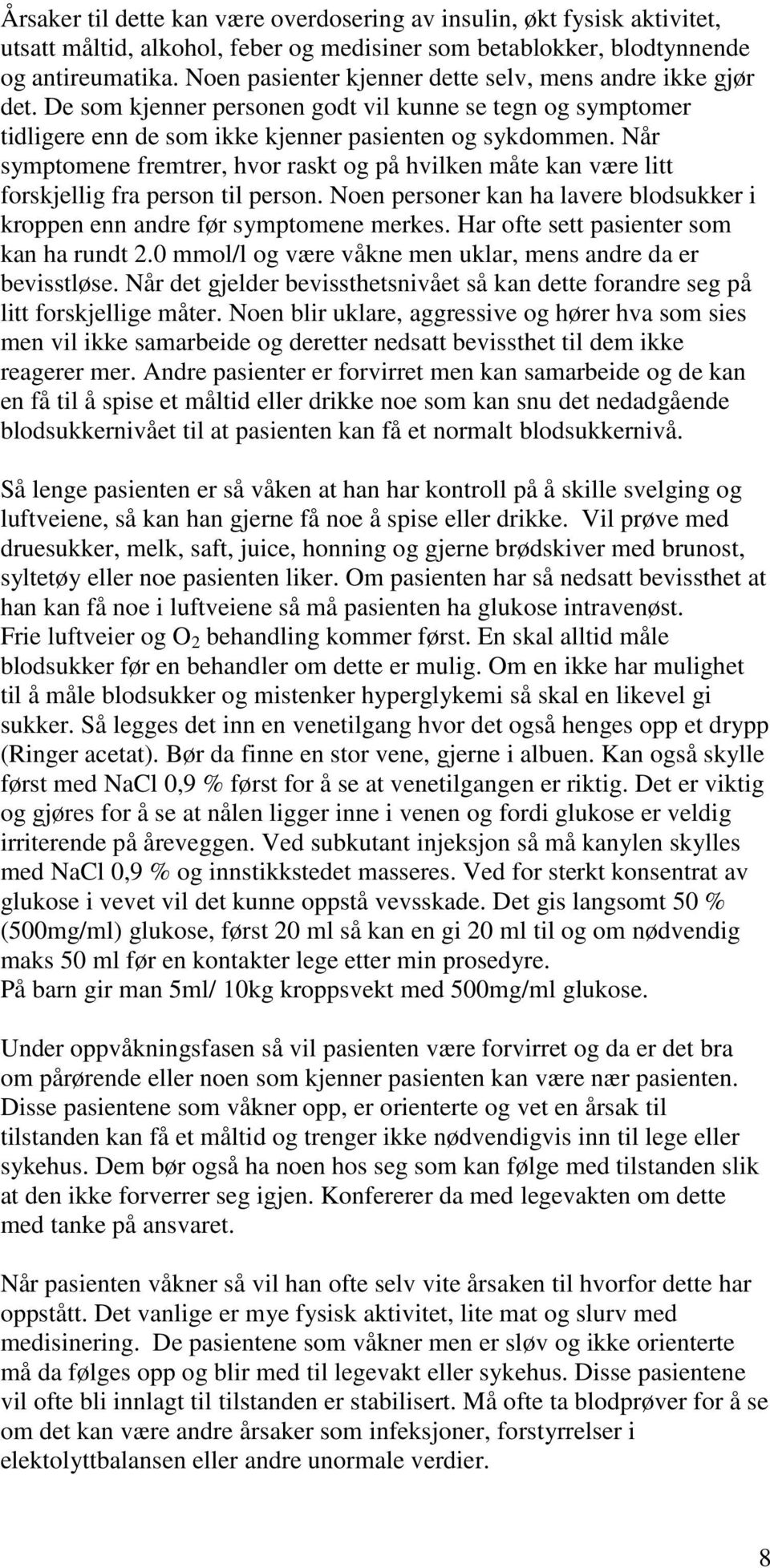 Når symptomene fremtrer, hvor raskt og på hvilken måte kan være litt forskjellig fra person til person. Noen personer kan ha lavere blodsukker i kroppen enn andre før symptomene merkes.