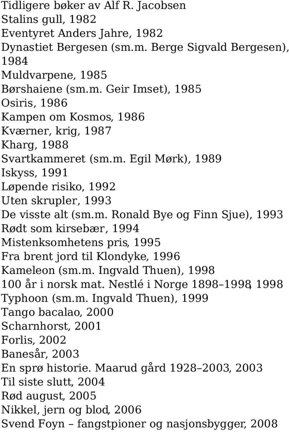 m. Ronald Bye og Finn Sjue), 1993 Rødt som kirsebær, 1994 Mistenksomhetens pris, 1995 Fra brent jord til Klondyke, 1996 Kameleon (sm.m. Ingvald Thuen), 1998 100 år i norsk mat.