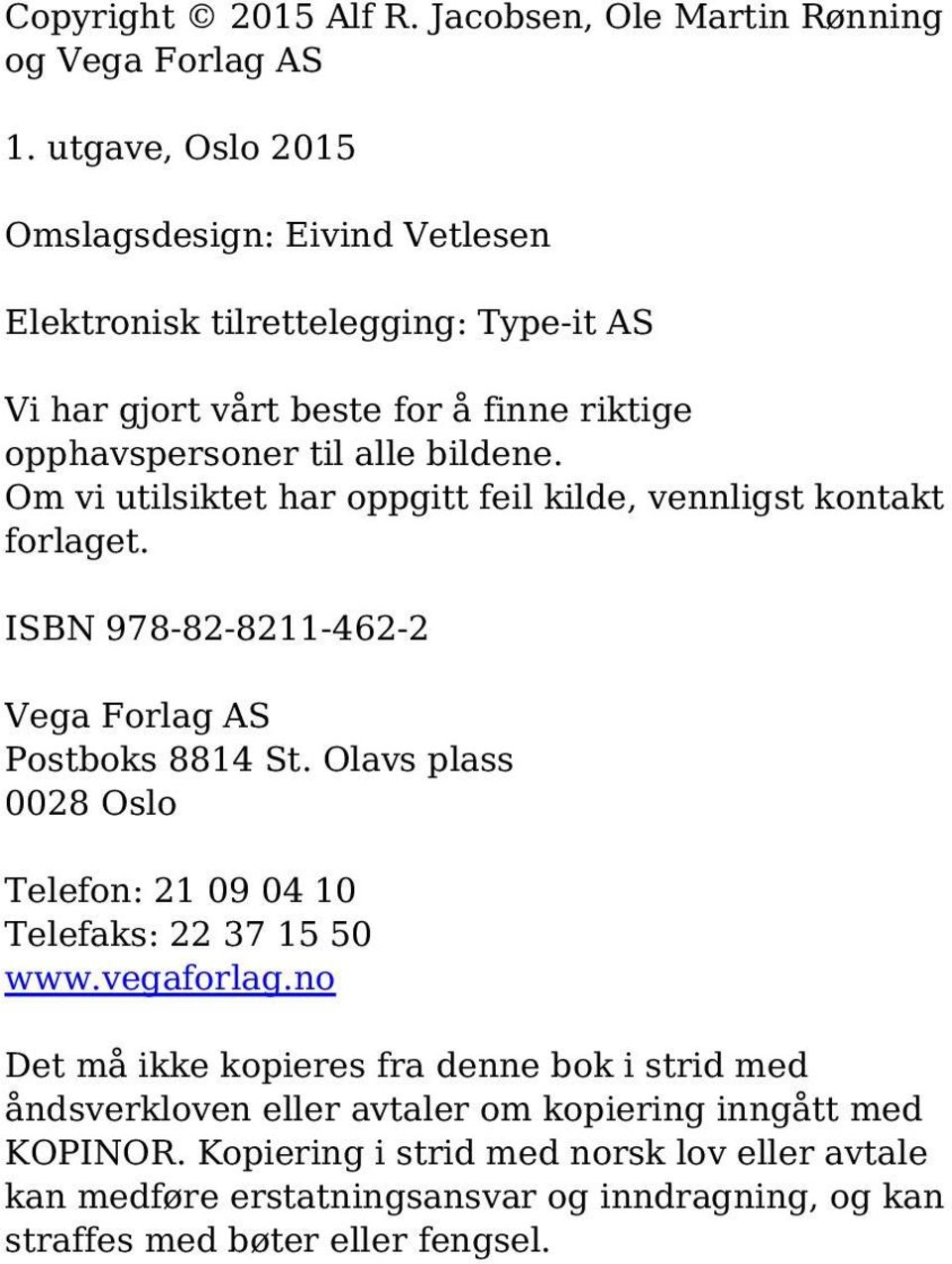 Om vi utilsiktet har oppgitt feil kilde, vennligst kontakt forlaget. ISBN 978-82-8211-462-2 Vega Forlag AS Postboks 8814 St.