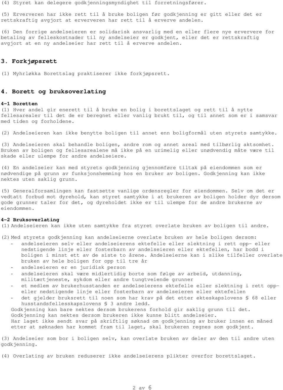 (6) Den forrige andelseieren er solidarisk ansvarlig med en eller flere nye erververe for betaling av felleskostnader til ny andelseier er godkjent, eller det er rettskraftig avgjort at en ny