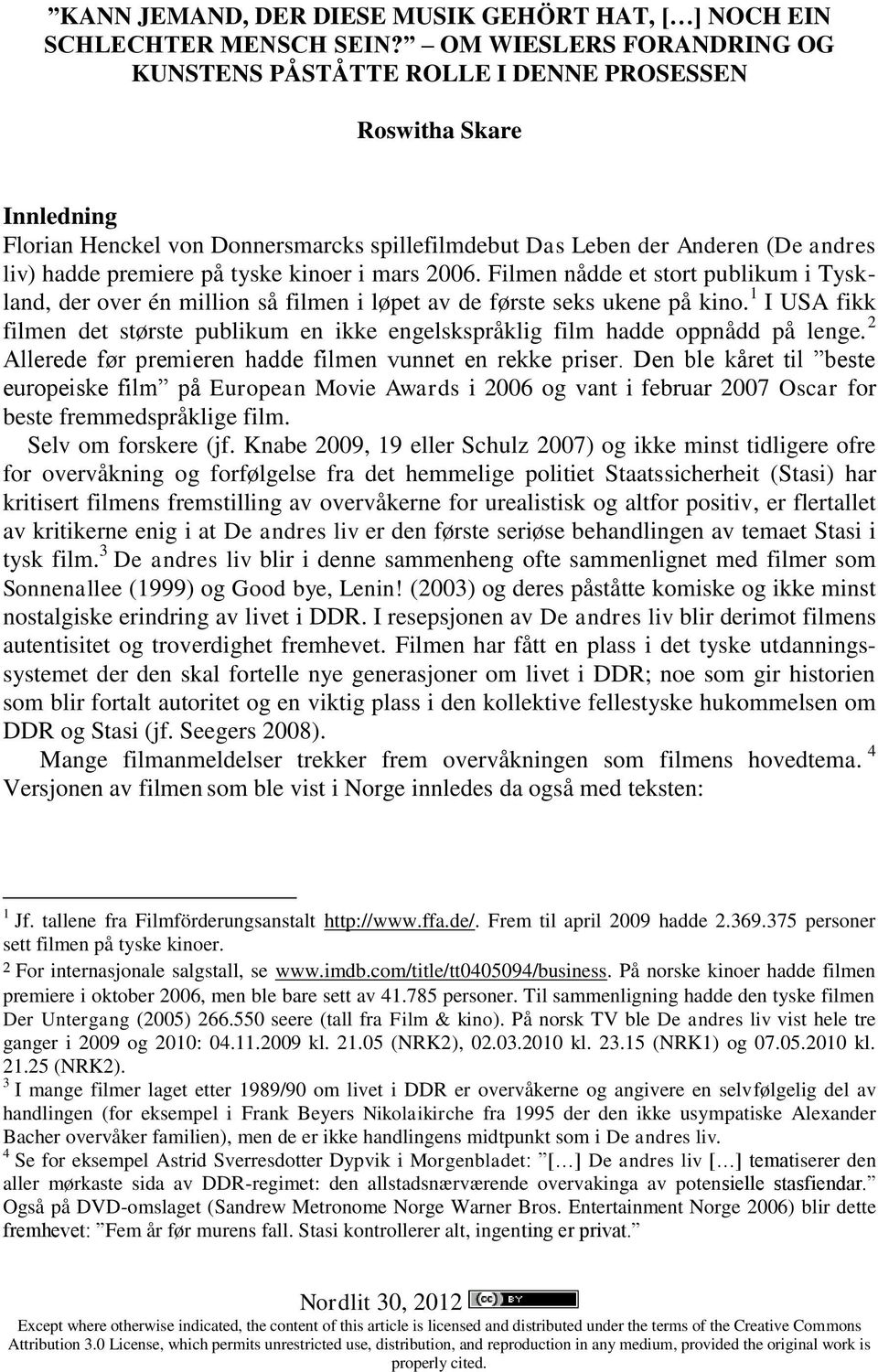 tyske kinoer i mars 2006. Filmen nådde et stort publikum i Tyskland, der over én million så filmen i løpet av de første seks ukene på kino.