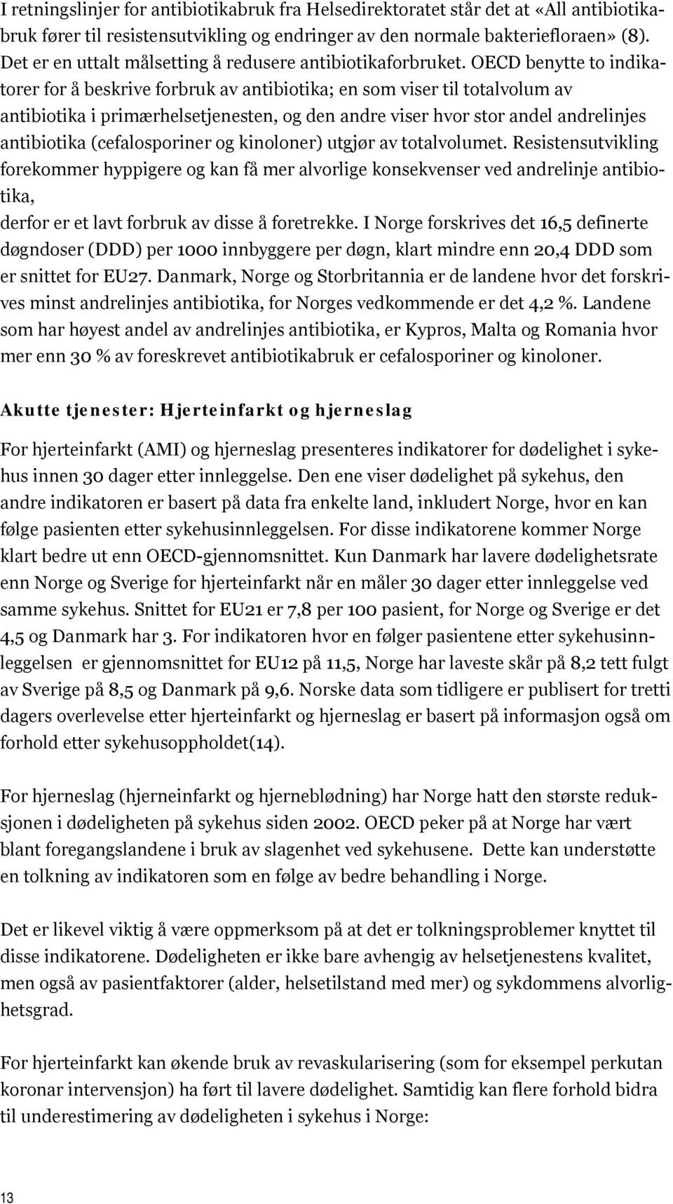 OECD benytte to indikatorer for å beskrive forbruk av antibiotika; en som viser til totalvolum av antibiotika i primærhelsetjenesten, og den andre viser hvor stor andel andrelinjes antibiotika