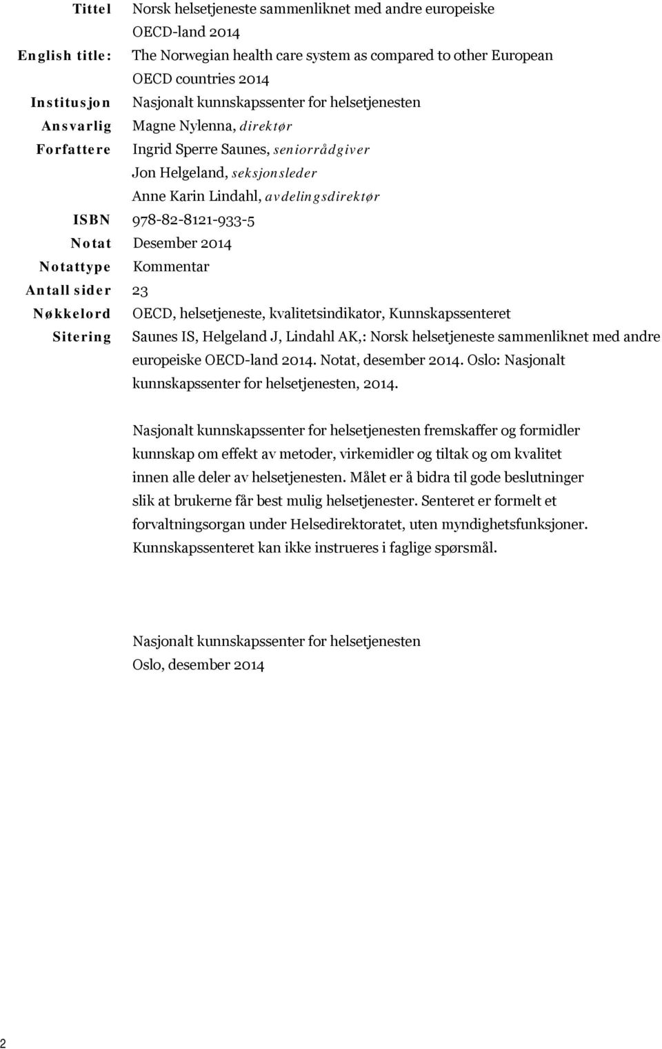 978-82-8121-933-5 Notat Desember 2014 Notattype Kommentar Antall sider 23 Nøkkelord OECD, helsetjeneste, kvalitetsindikator, Kunnskapssenteret Sitering Saunes IS, Helgeland J, Lindahl AK,: Norsk