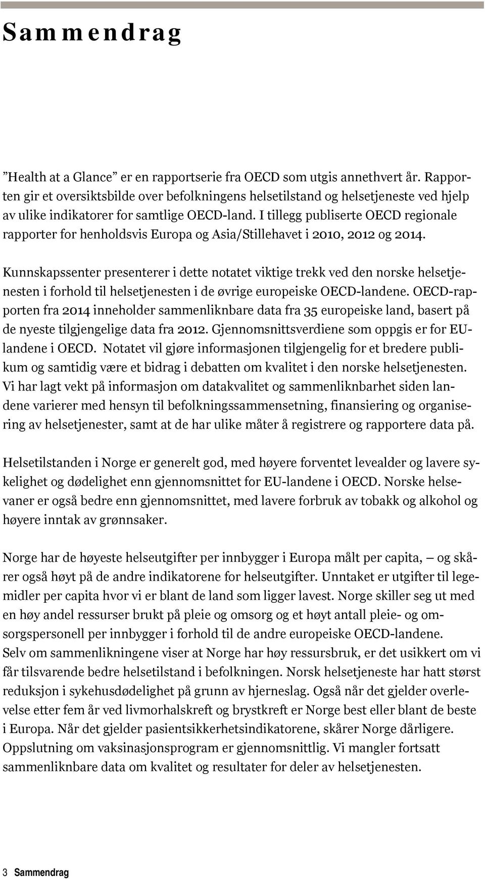 I tillegg publiserte OECD regionale rapporter for henholdsvis Europa og Asia/Stillehavet i 2010, 2012 og 2014.