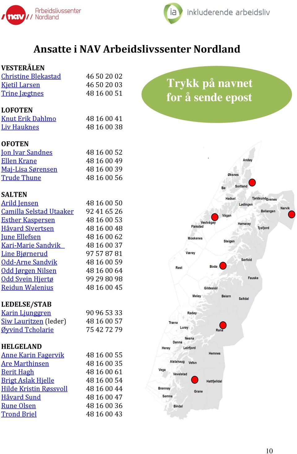 Utaaker 92 41 65 26 Esther Kaspersen 48 16 00 53 Håvard Sivertsen 48 16 00 48 June Ellefsen 48 16 00 62 Kari-Marie Sandvik 48 16 00 37 Line Bjørnerud 97 57 87 81 Odd-Arne Sandvik 48 16 00 59 Odd