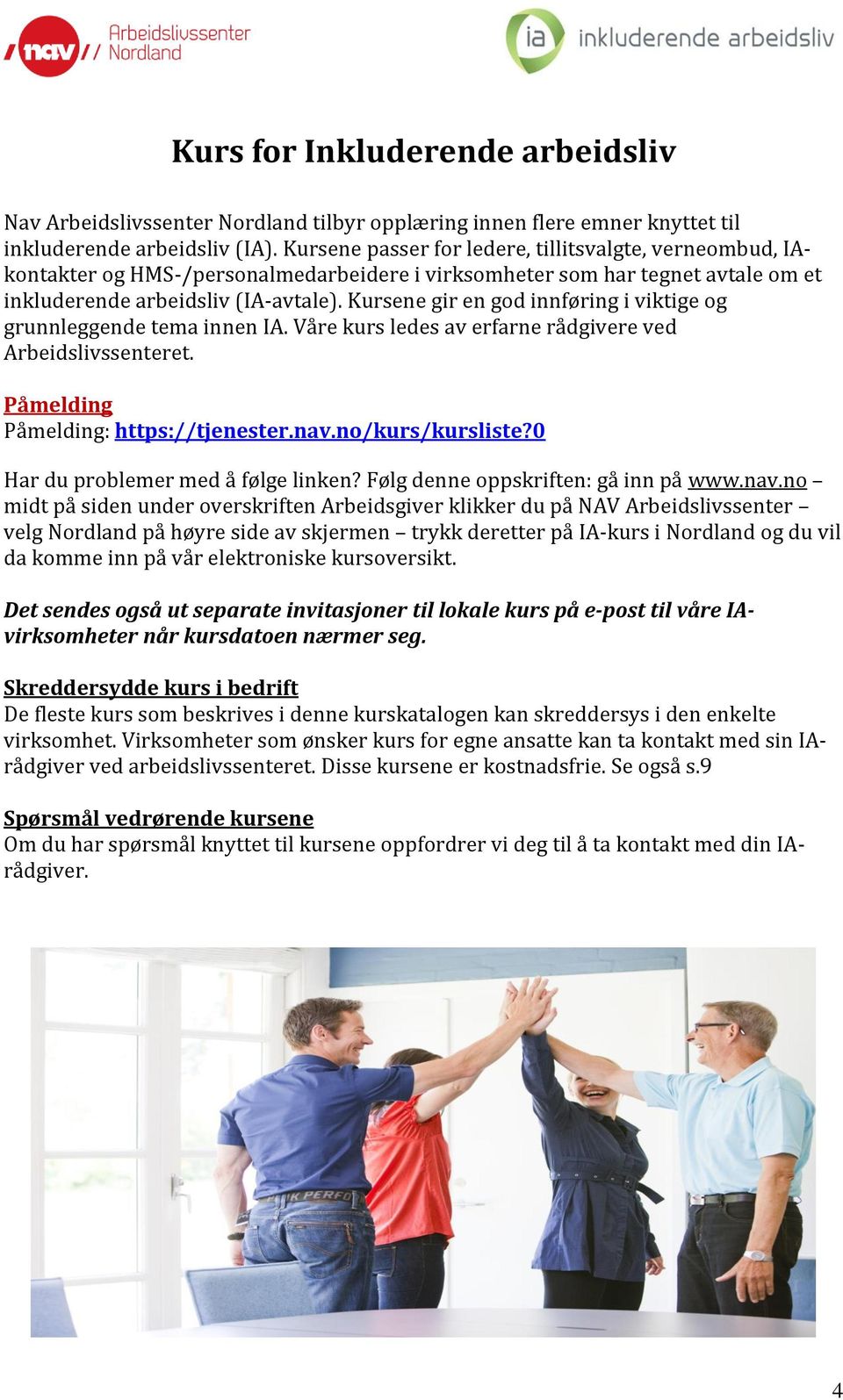 Kursene gir en god innføring i viktige og grunnleggende tema innen IA. Våre kurs ledes av erfarne rådgivere ved Arbeidslivssenteret. Påmelding Påmelding: https://tjenester.nav.no/kurs/kursliste?