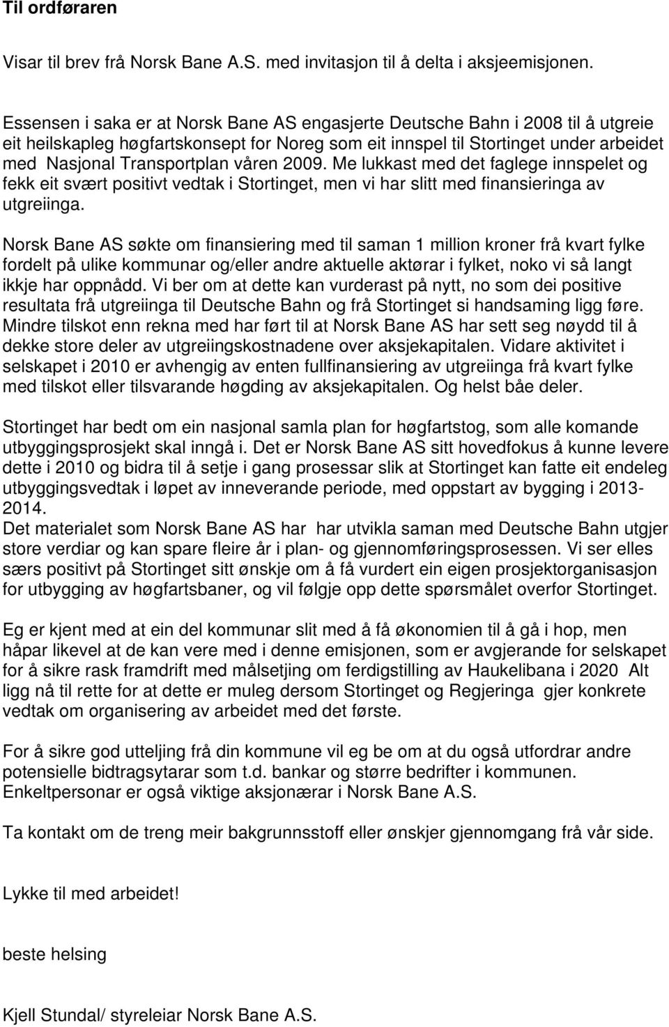 våren 2009. Me lukkast med det faglege innspelet og fekk eit svært positivt vedtak i Stortinget, men vi har slitt med finansieringa av utgreiinga.