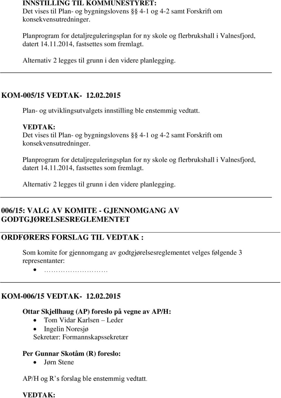 KOM-005/15 VEDTAK- 12.02.2015 Plan- og utviklingsutvalgets innstilling ble enstemmig vedtatt. Det vises til Plan- og bygningslovens 4-1 og 4-2 samt Forskrift om konsekvensutredninger.