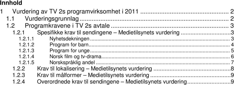 2.1.3 Program for unge... 5 1.2.1.4 Norsk film og tv-drama... 6 1.2.1.5 Norskspråklig andel... 7 1.2.2 Krav til lokalisering.