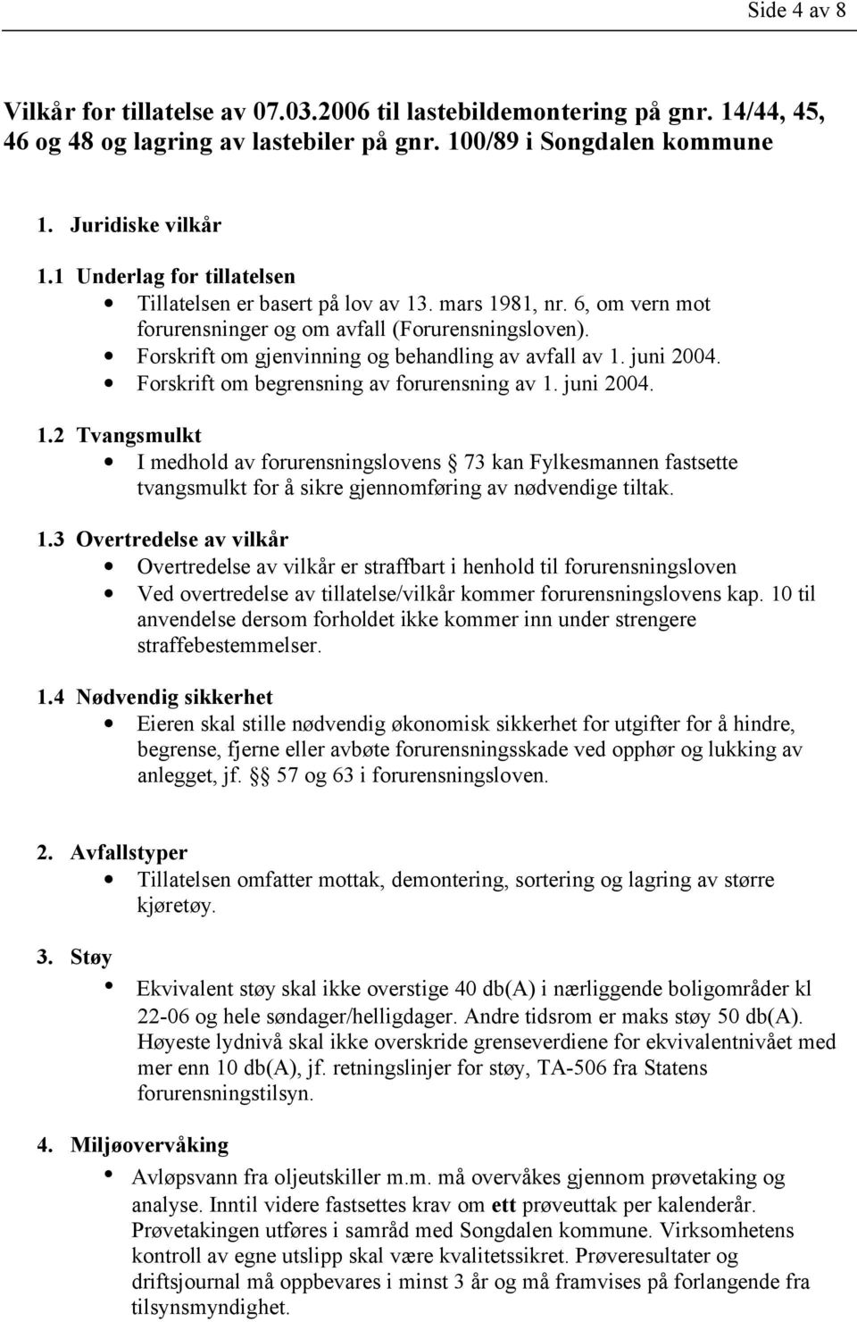 juni 2004. Forskrift om begrensning av forurensning av 1. juni 2004. 1.2 Tvangsmulkt I medhold av forurensningslovens 73 kan Fylkesmannen fastsette tvangsmulkt for å sikre gjennomføring av nødvendige tiltak.