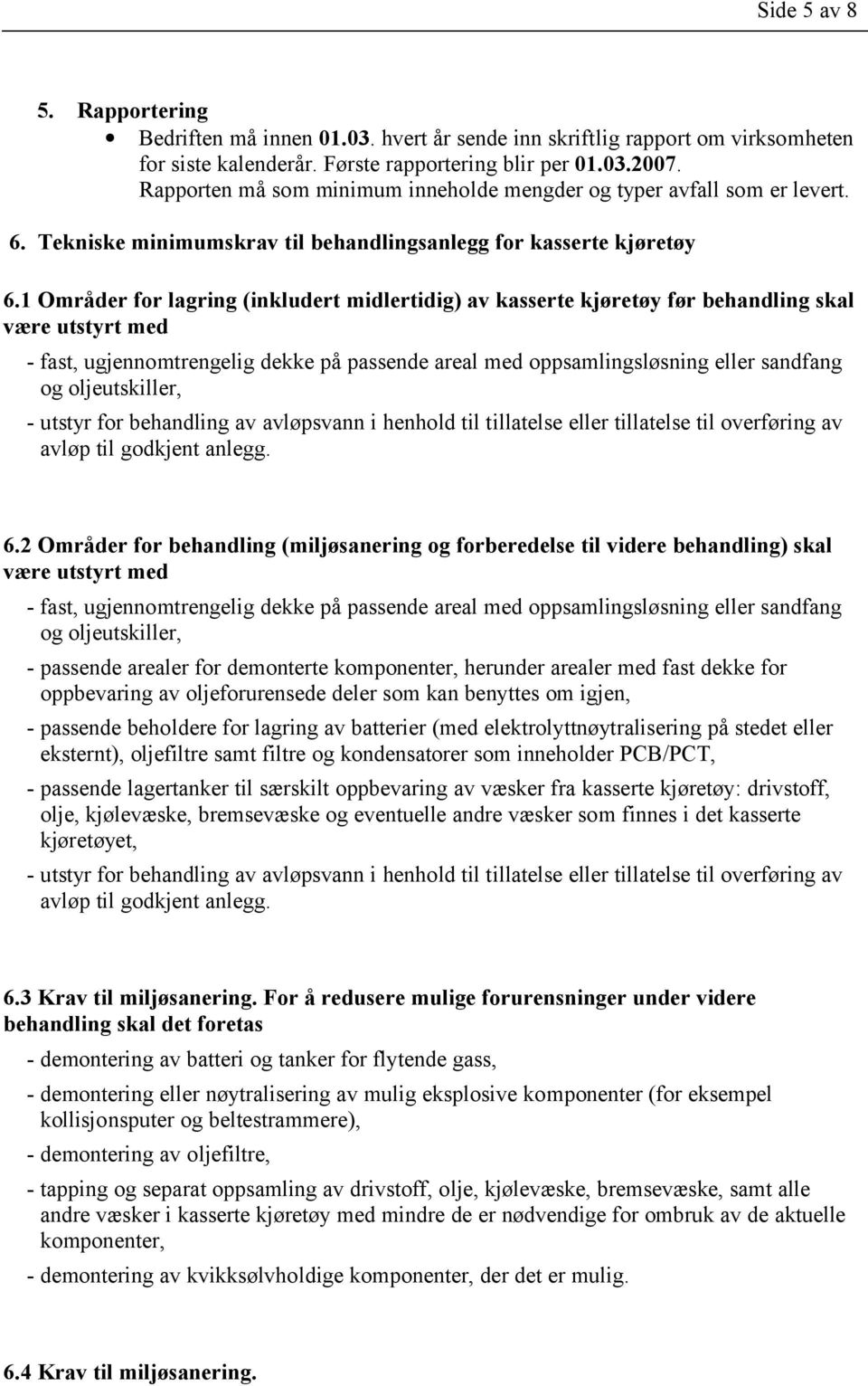 1 Områder for lagring (inkludert midlertidig) av kasserte kjøretøy før behandling skal være utstyrt med - fast, ugjennomtrengelig dekke på passende areal med oppsamlingsløsning eller sandfang og