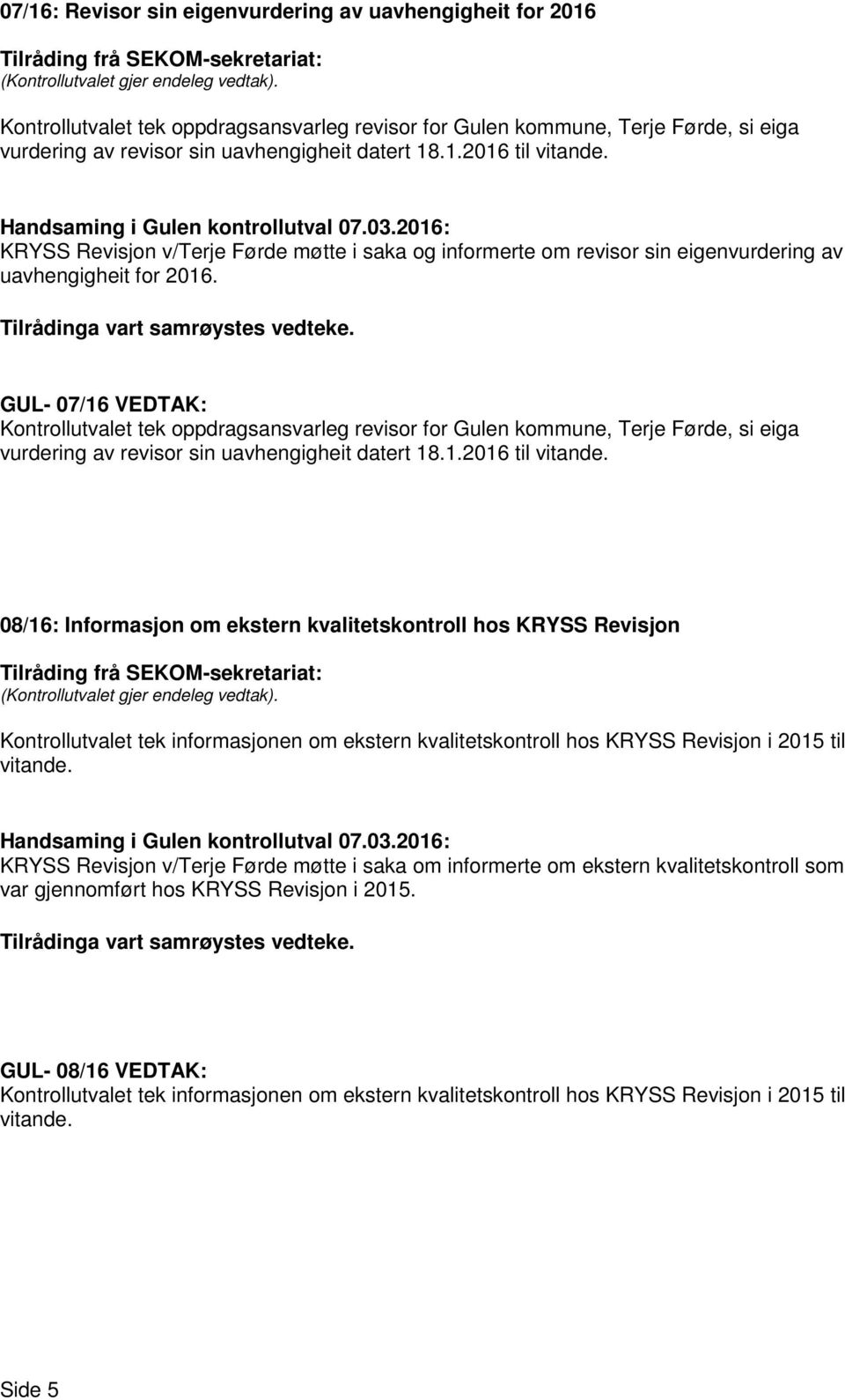 GUL- 07/16 VEDTAK: Kontrollutvalet tek oppdragsansvarleg revisor for Gulen kommune, Terje Førde, si eiga vurdering av revisor sin uavhengigheit datert 18.1.2016 til vitande.