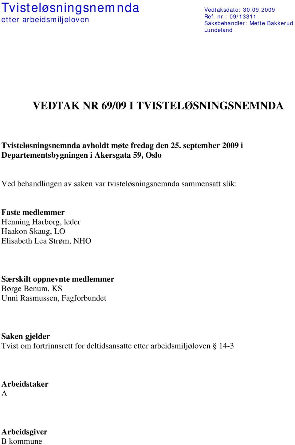 september 2009 i Departementsbygningen i Akersgata 59, Oslo Ved behandlingen av saken var tvisteløsningsnemnda sammensatt slik: Faste medlemmer Henning