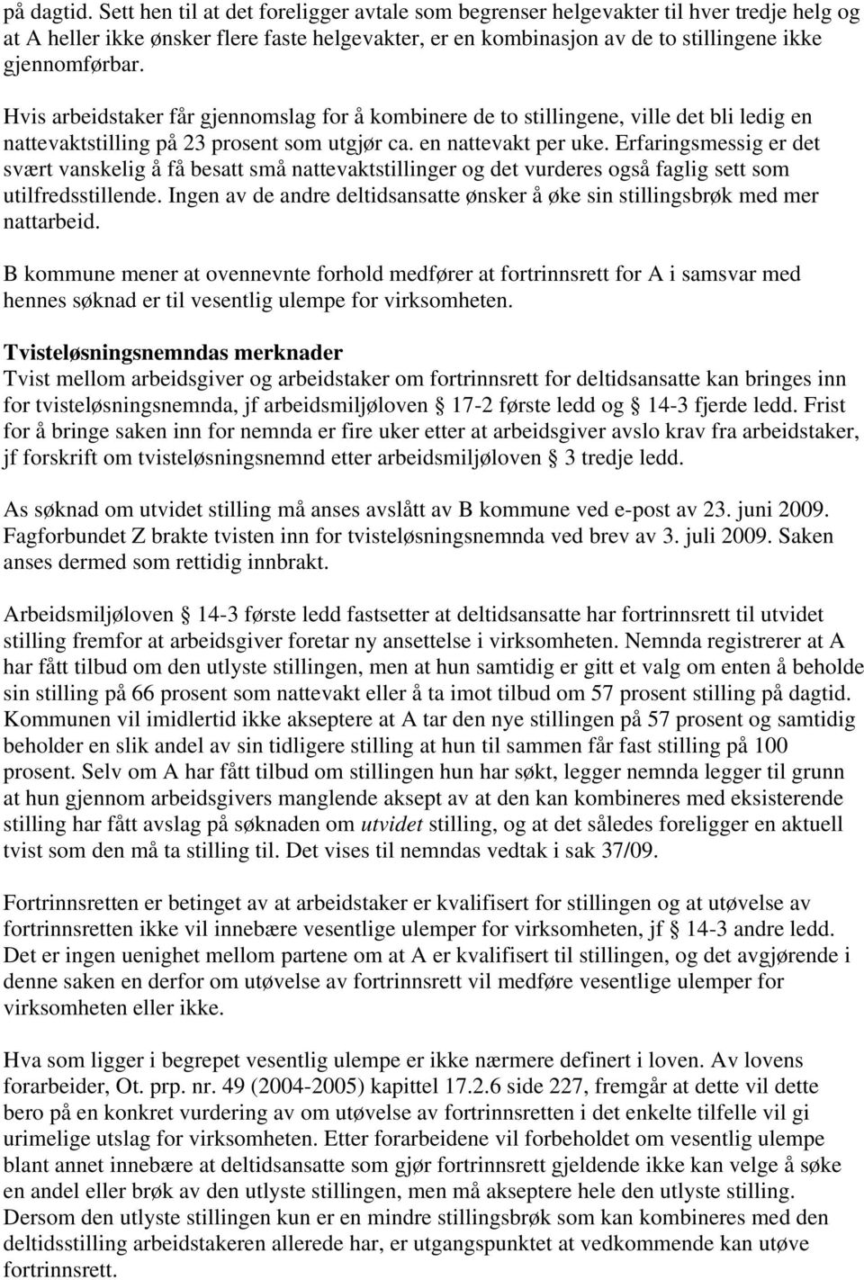 Hvis arbeidstaker får gjennomslag for å kombinere de to stillingene, ville det bli ledig en nattevaktstilling på 23 prosent som utgjør ca. en nattevakt per uke.