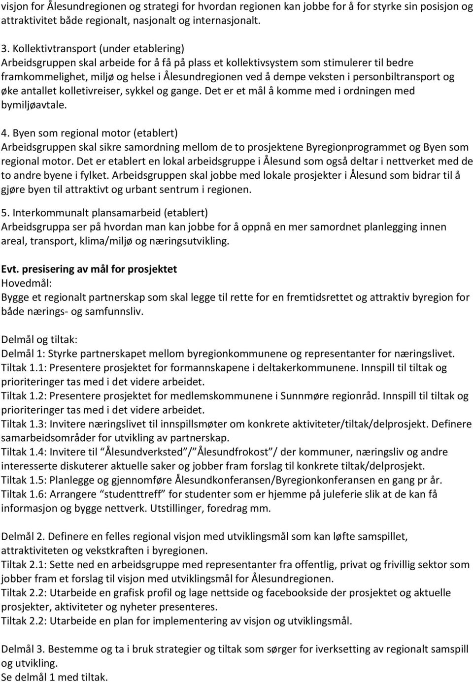 personbiltransport og øke antallet kolletivreiser, sykkel og gange. Det er et mål å komme med i ordningen med bymiljøavtale. 4.